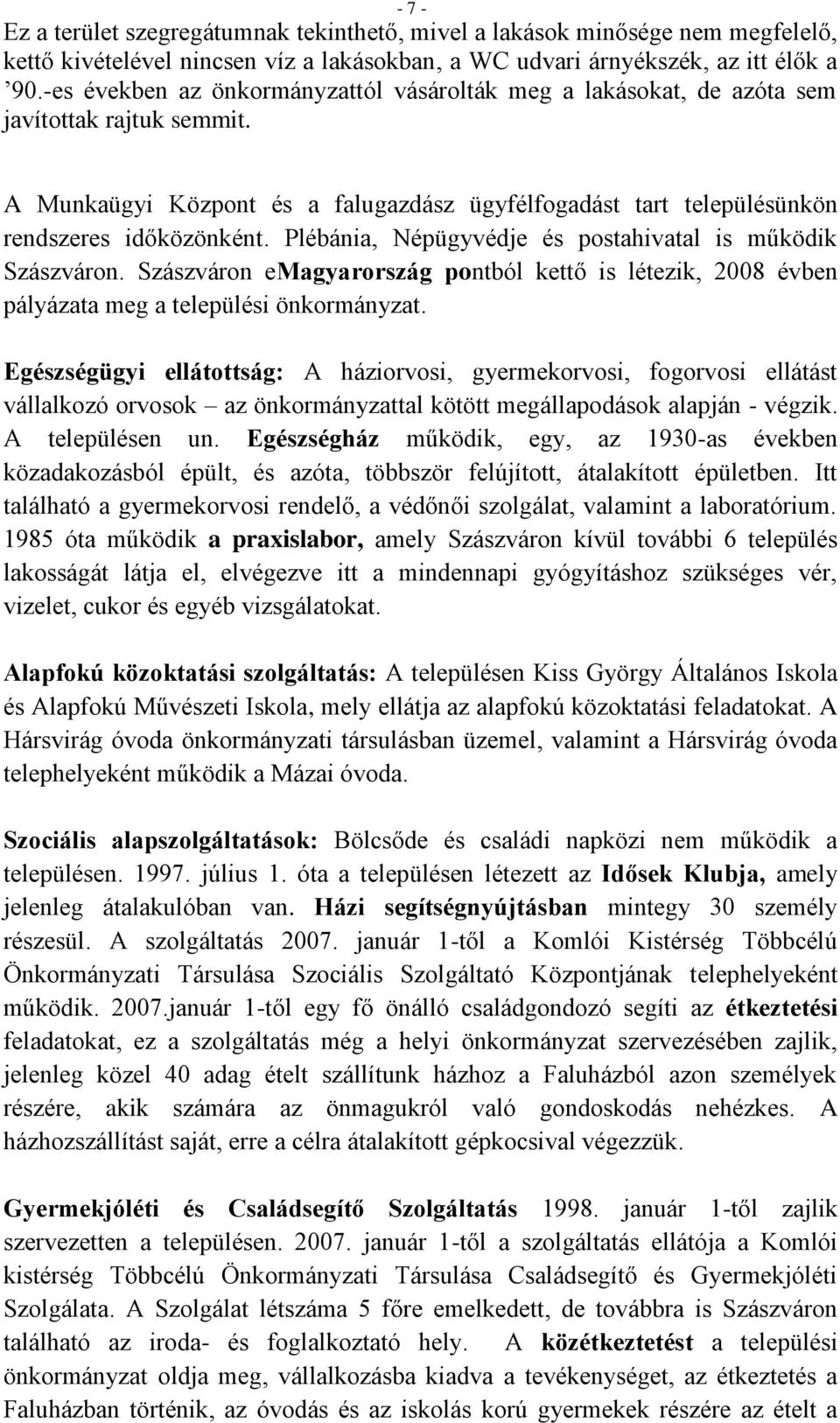 Plébánia, Népügyvédje és postahivatal is működik Szászváron. Szászváron emagyarország pontból kettő is létezik, 2008 évben pályázata meg a települési önkormányzat.