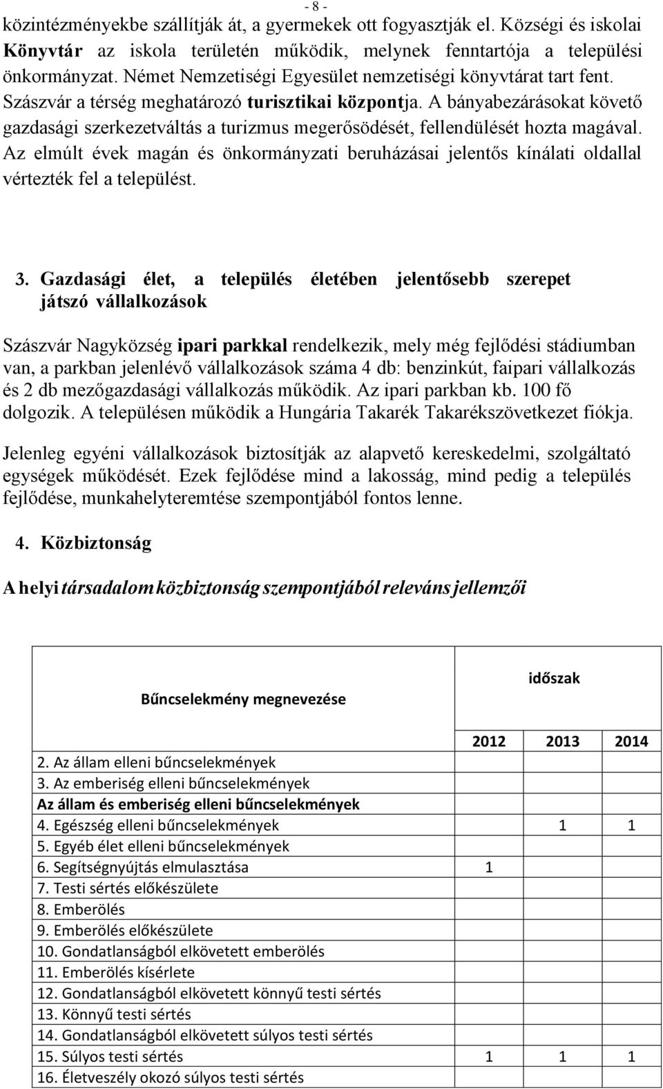 A bányabezárásokat követő gazdasági szerkezetváltás a turizmus megerősödését, fellendülését hozta magával.