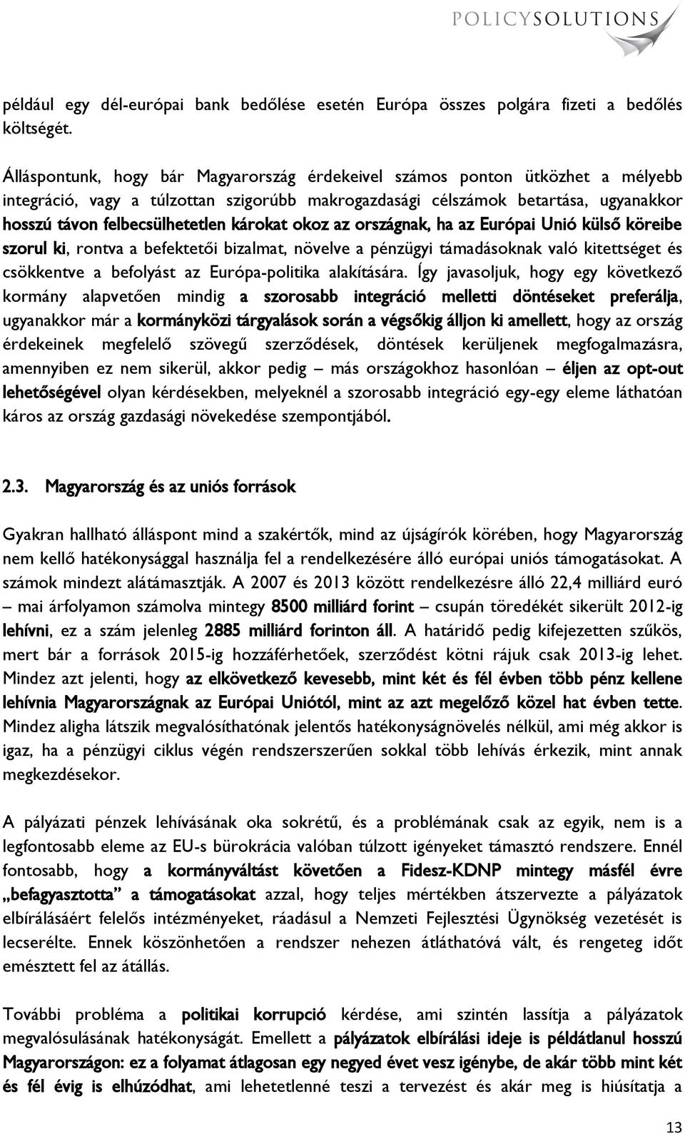 károkat okoz az országnak, ha az Európai Unió külső köreibe szorul ki, rontva a befektetői bizalmat, növelve a pénzügyi támadásoknak való kitettséget és csökkentve a befolyást az Európa-politika