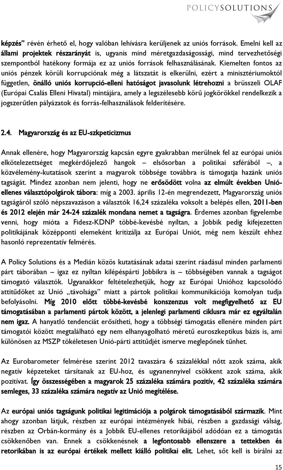 Kiemelten fontos az uniós pénzek körüli korrupciónak még a látszatát is elkerülni, ezért a minisztériumoktól független, önálló uniós korrupció-elleni hatóságot javasolunk létrehozni a brüsszeli OLAF