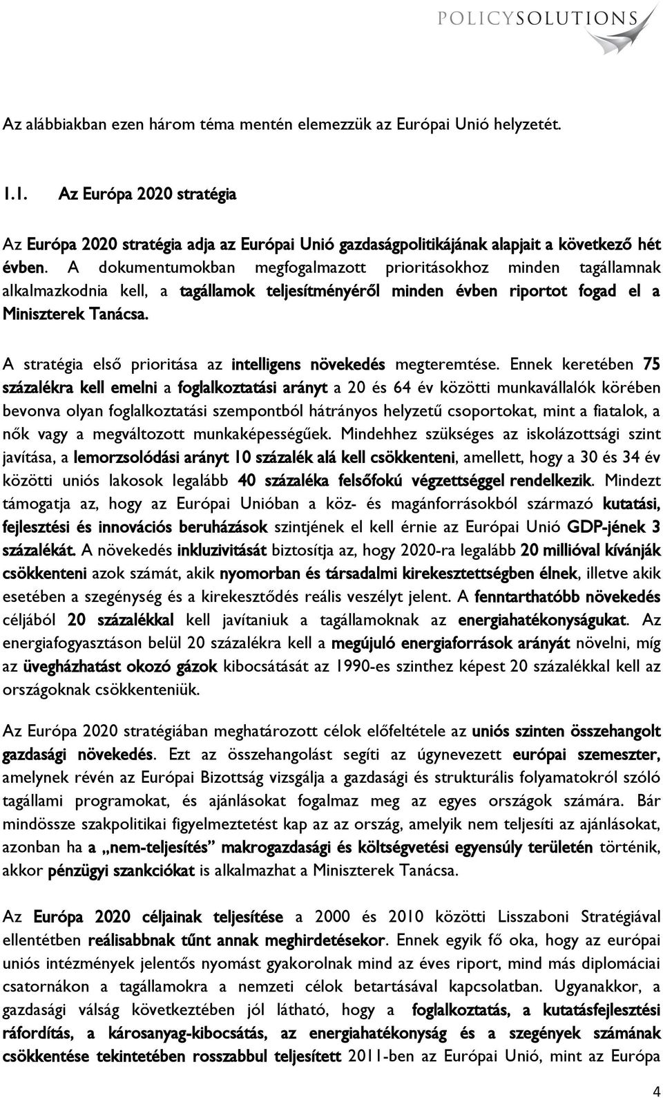 A dokumentumokban megfogalmazott prioritásokhoz minden tagállamnak alkalmazkodnia kell, a tagállamok teljesítményéről minden évben riportot fogad el a Miniszterek Tanácsa.