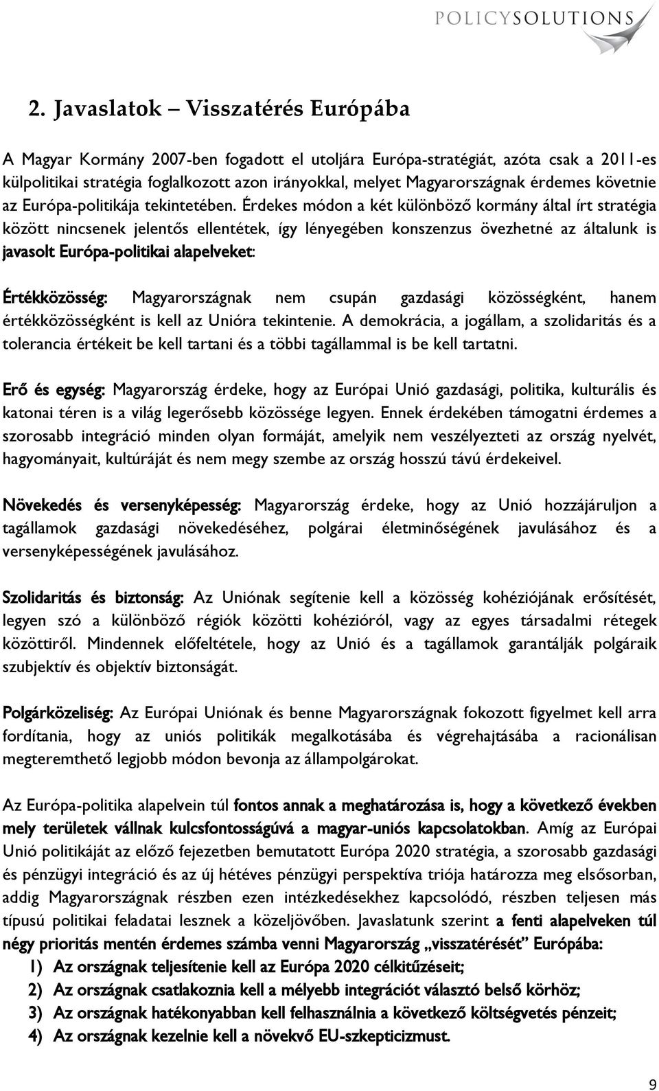 Érdekes módon a két különböző kormány által írt stratégia között nincsenek jelentős ellentétek, így lényegében konszenzus övezhetné az általunk is javasolt Európa-politikai alapelveket: