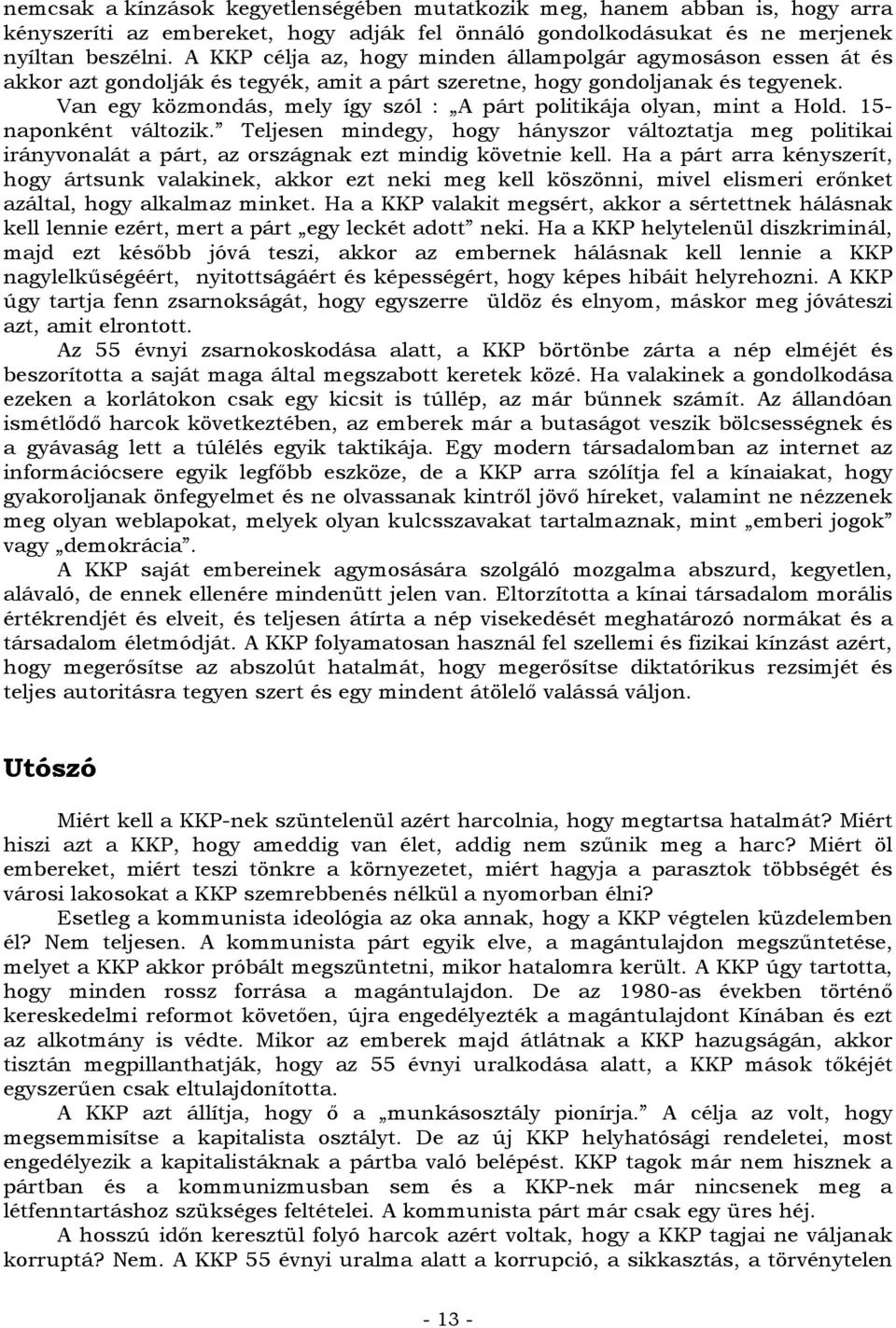 Van egy közmondás, mely így szól : A párt politikája olyan, mint a Hold. 15- naponként változik.