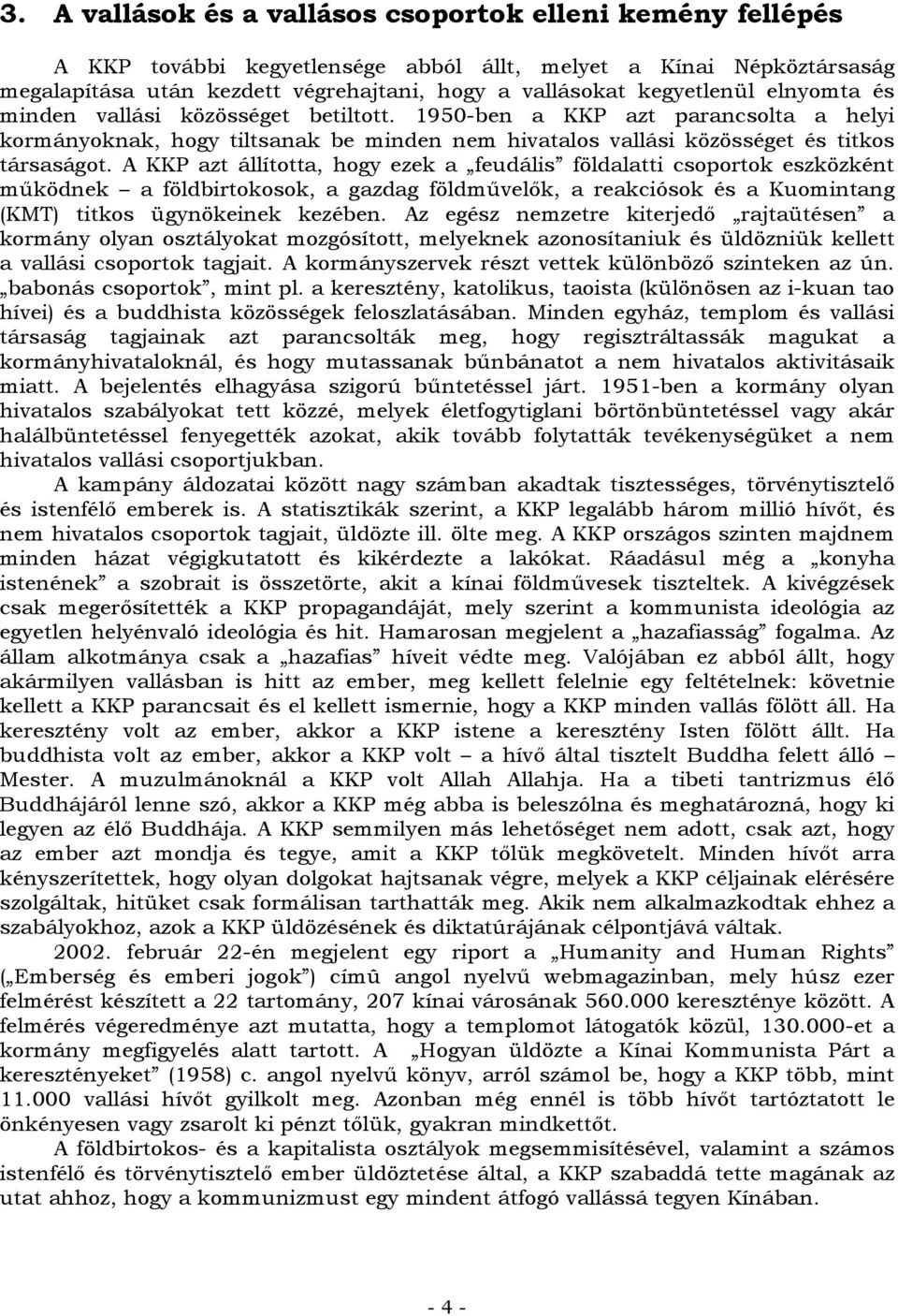 A KKP azt állította, hogy ezek a feudális földalatti csoportok eszközként működnek a földbirtokosok, a gazdag földművelők, a reakciósok és a Kuomintang (KMT) titkos ügynökeinek kezében.