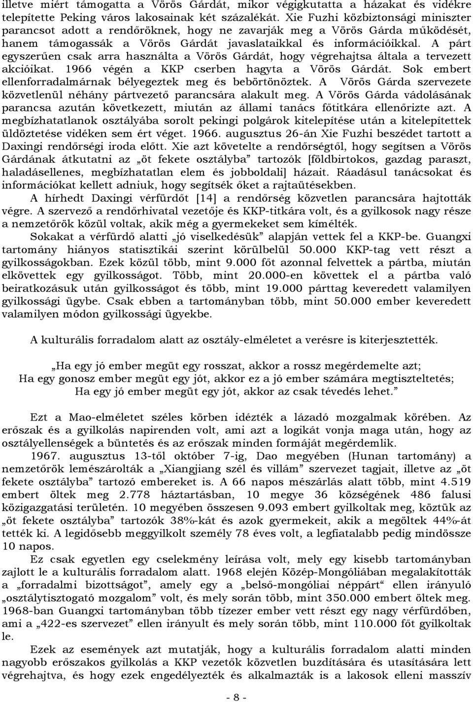 A párt egyszerűen csak arra használta a Vörös Gárdát, hogy végrehajtsa általa a tervezett akcióikat. 1966 végén a KKP cserben hagyta a Vörös Gárdát.