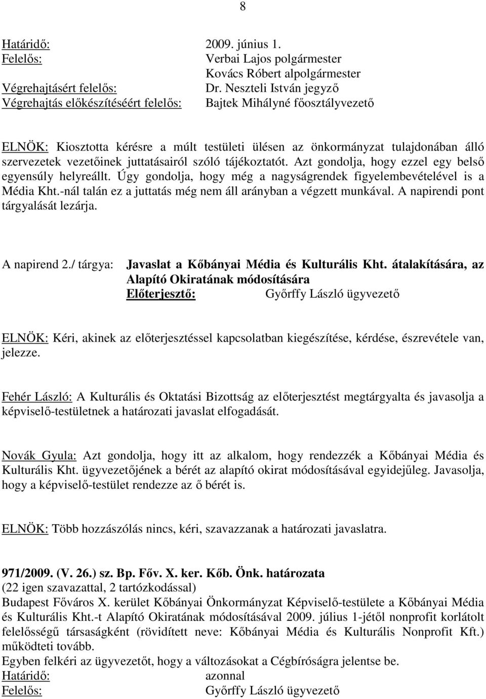 juttatásairól szóló tájékoztatót. Azt gondolja, hogy ezzel egy belső egyensúly helyreállt. Úgy gondolja, hogy még a nagyságrendek figyelembevételével is a Média Kht.