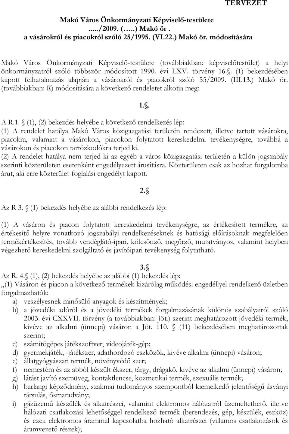 módosítására Makó Város Önkormányzati Képviselő-testülete (továbbiakban: képviselőtestület) a helyi önkormányzatról szóló többször módosított 1990. évi LXV. törvény 16.