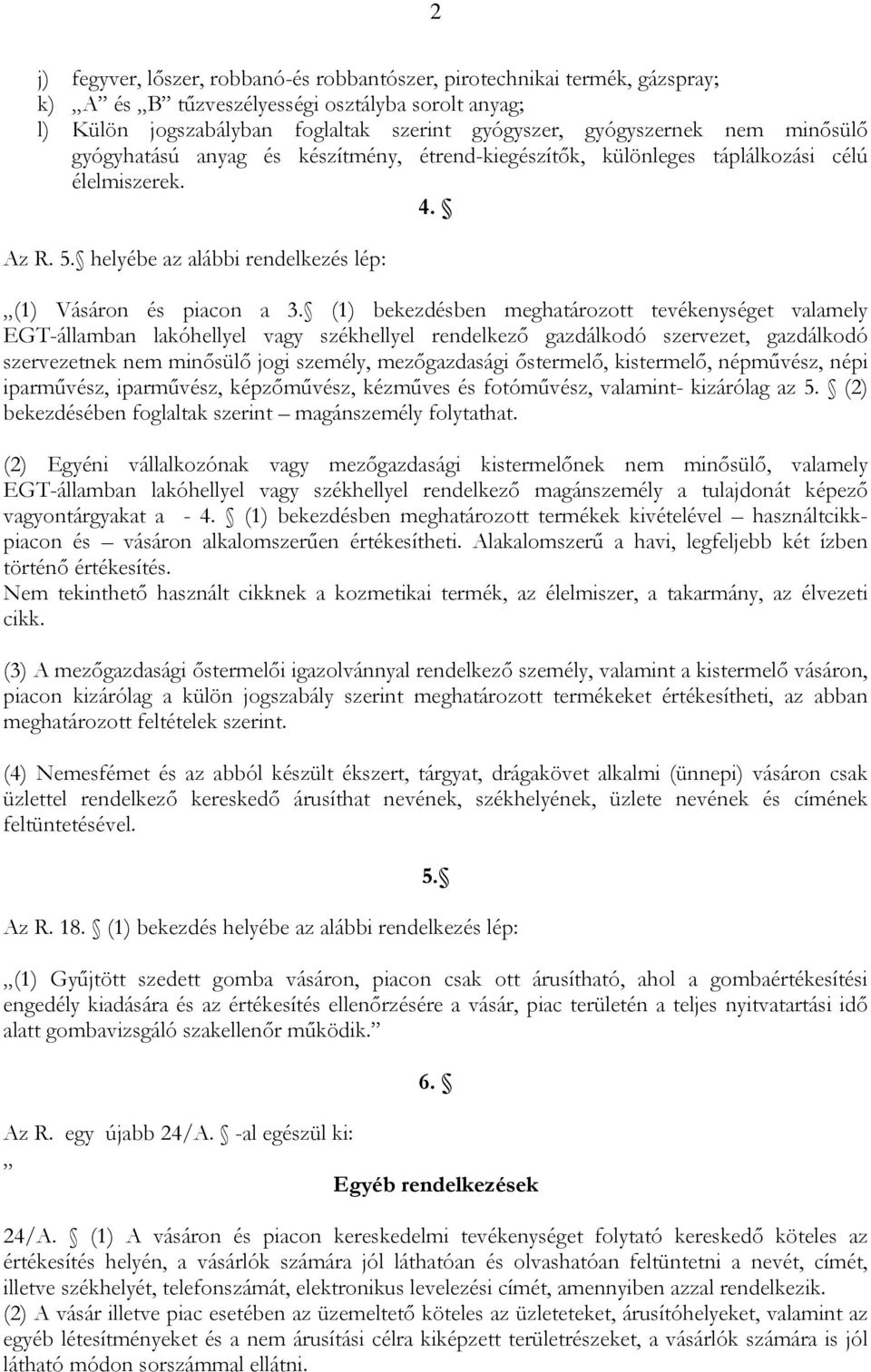 (1) bekezdésben meghatározott tevékenységet valamely EGT-államban lakóhellyel vagy székhellyel rendelkező gazdálkodó szervezet, gazdálkodó szervezetnek nem minősülő jogi személy, mezőgazdasági