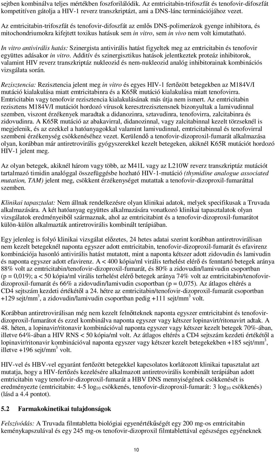 In vitro antivirális hatás: Szinergista antivirális hatást figyeltek meg az emtricitabin és tenofovir együttes adásakor in vitro.