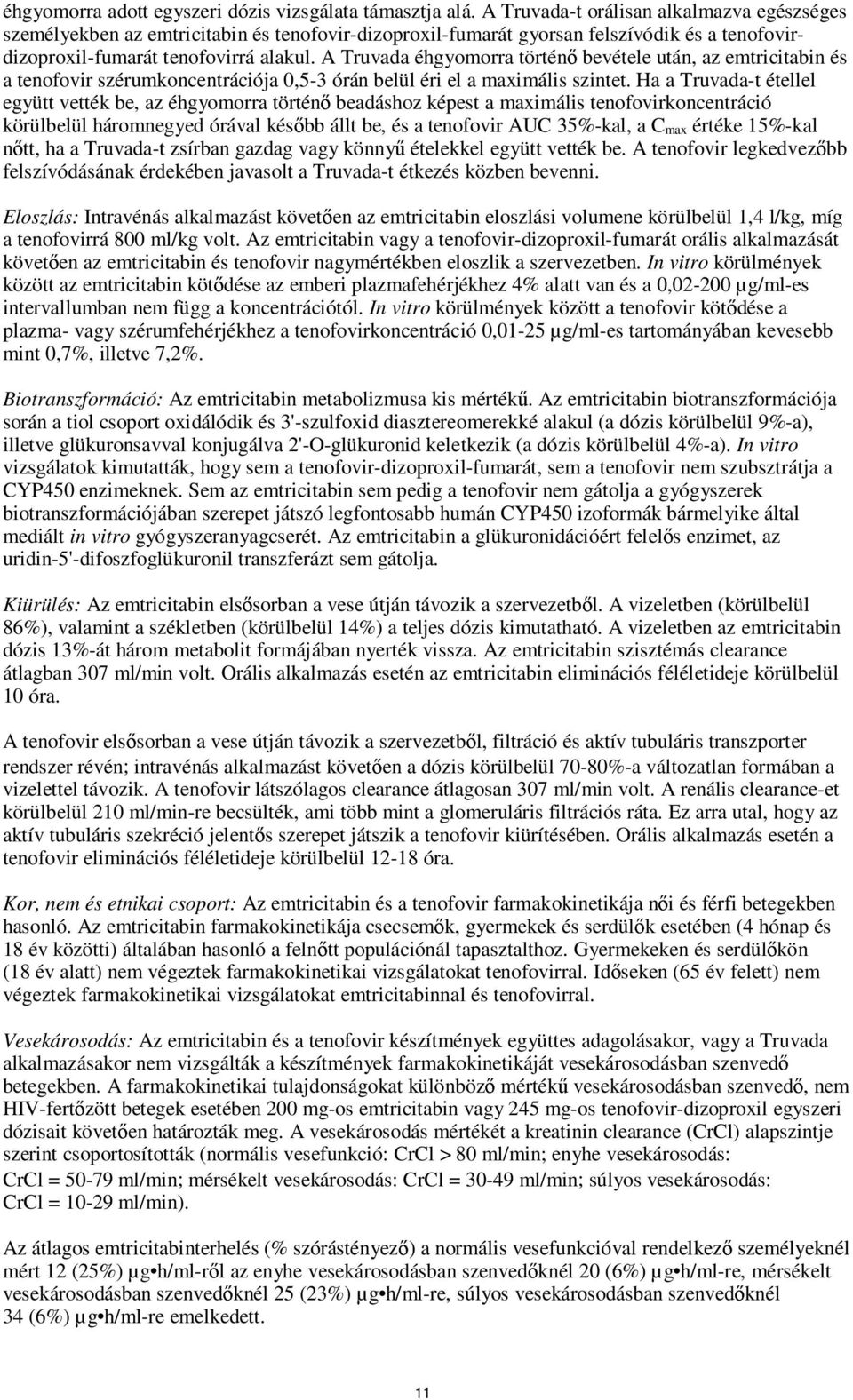 A Truvada éhgyomorra történő bevétele után, az emtricitabin és a tenofovir szérumkoncentrációja 0,5-3 órán belül éri el a maximális szintet.