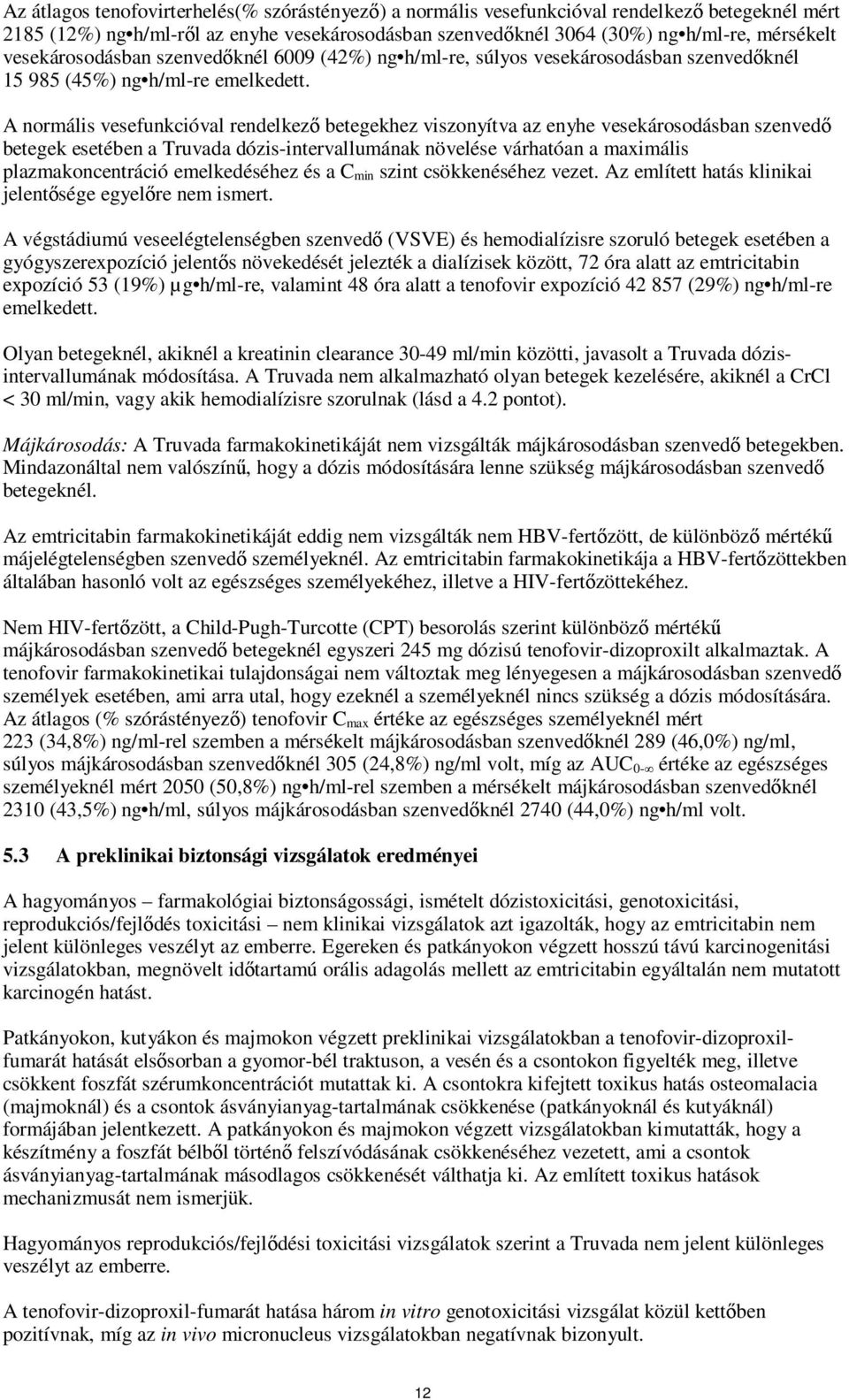 A normális vesefunkcióval rendelkező betegekhez viszonyítva az enyhe vesekárosodásban szenvedő betegek esetében a Truvada dózis-intervallumának növelése várhatóan a maximális plazmakoncentráció