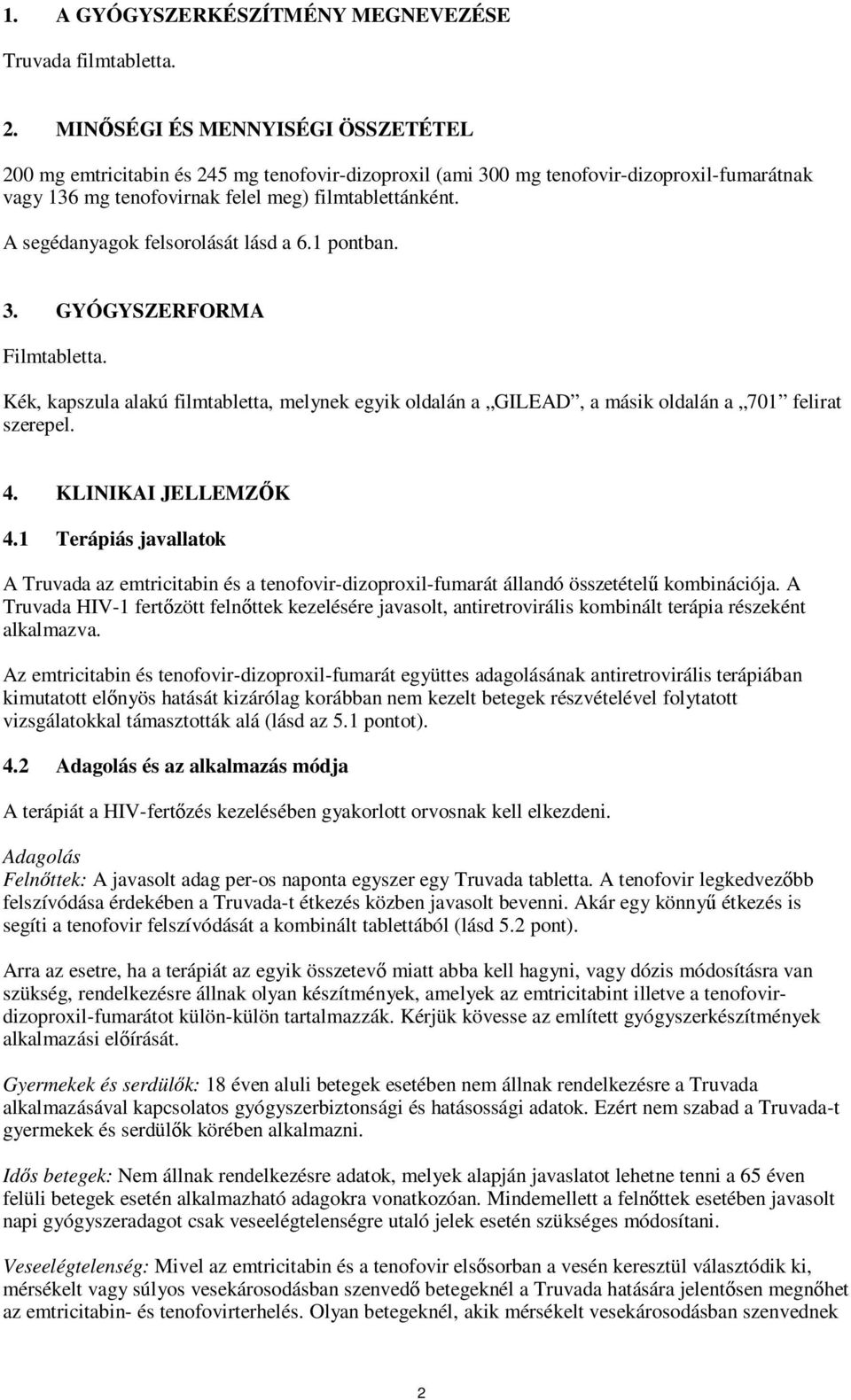 A segédanyagok felsorolását lásd a 6.1 pontban. 3. GYÓGYSZERFORMA Filmtabletta. Kék, kapszula alakú filmtabletta, melynek egyik oldalán a GILEAD, a másik oldalán a 701 felirat szerepel. 4.