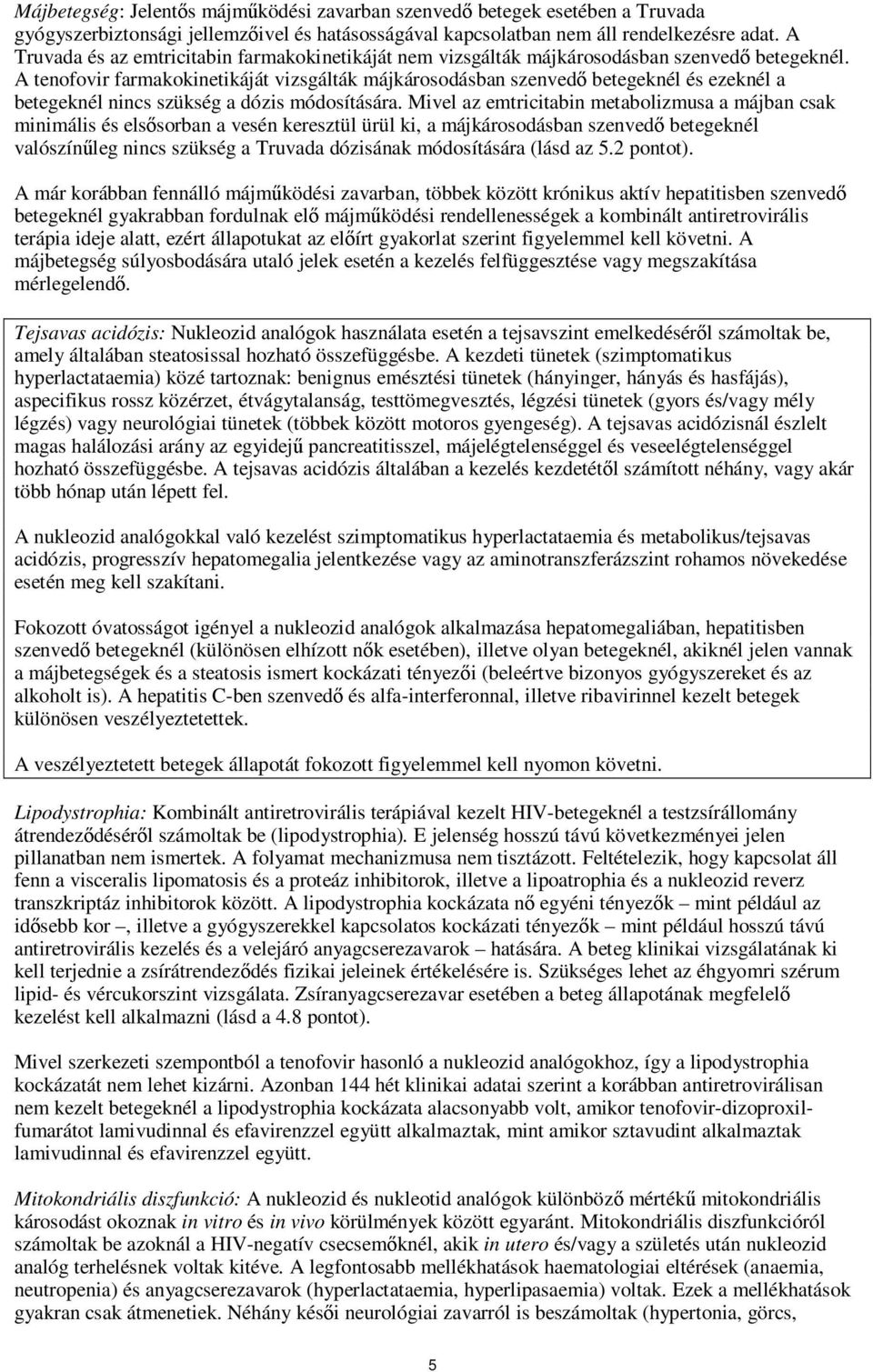 A tenofovir farmakokinetikáját vizsgálták májkárosodásban szenvedő betegeknél és ezeknél a betegeknél nincs szükség a dózis módosítására.