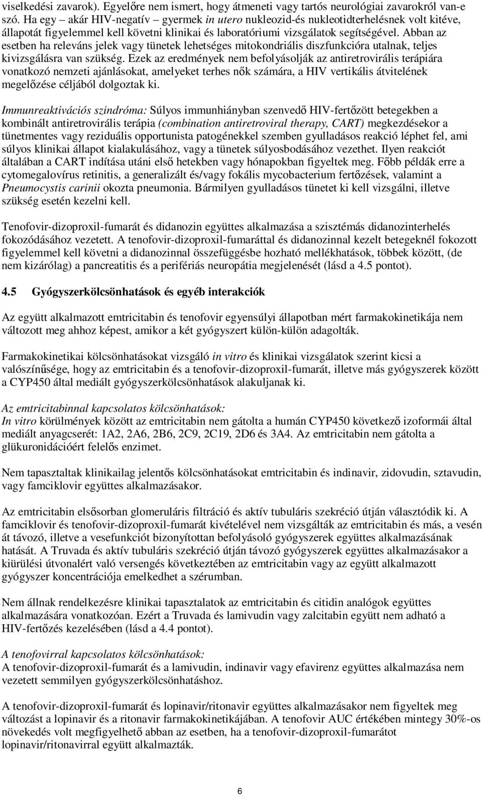 Abban az esetben ha releváns jelek vagy tünetek lehetséges mitokondriális diszfunkcióra utalnak, teljes kivizsgálásra van szükség.