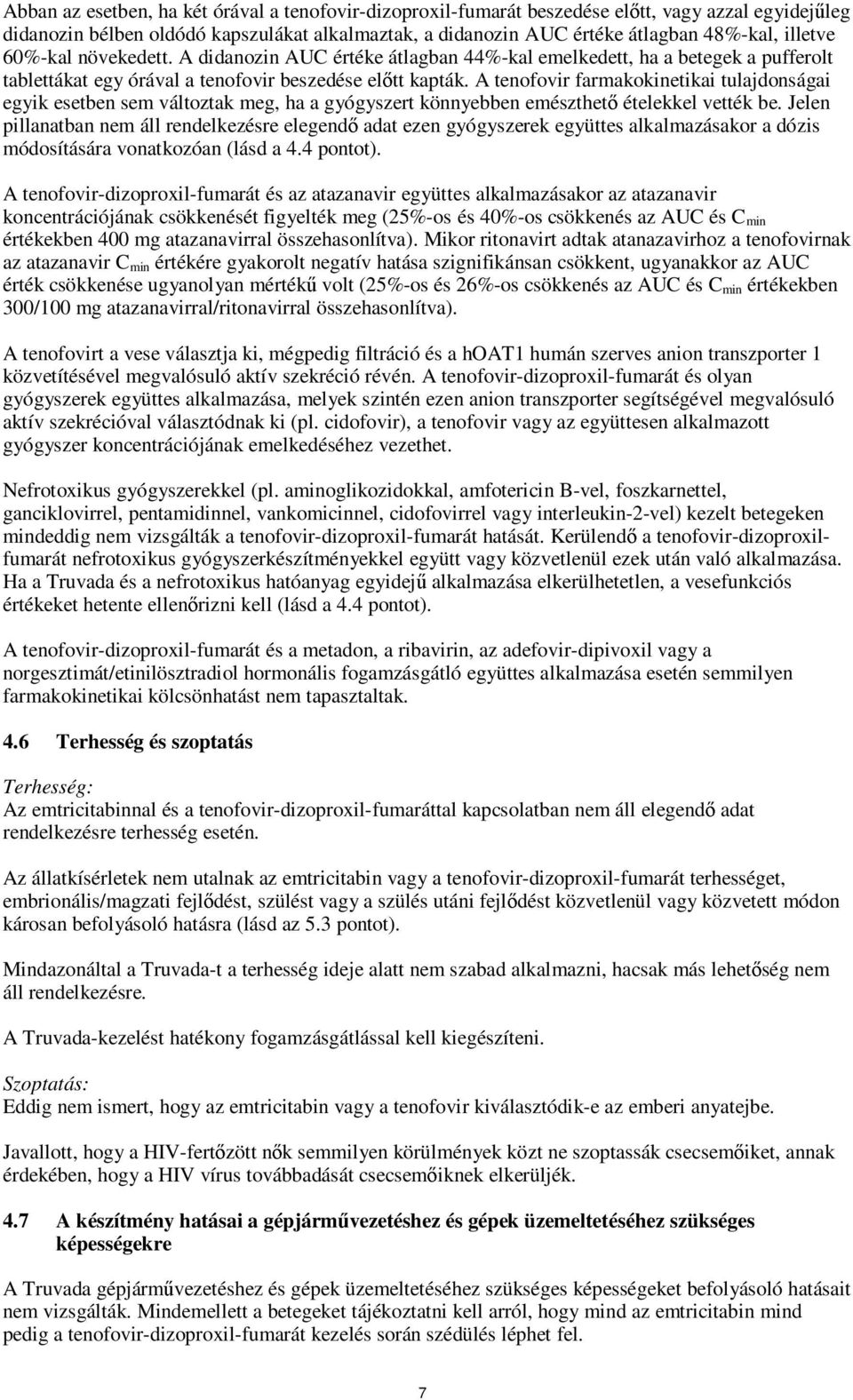 A tenofovir farmakokinetikai tulajdonságai egyik esetben sem változtak meg, ha a gyógyszert könnyebben emészthető ételekkel vették be.