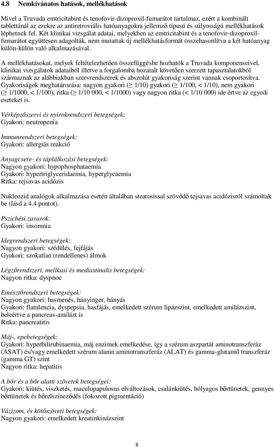 Két klinikai vizsgálat adatai, melyekben az emtricitabint és a tenofovir-dizoproxilfumarátot együttesen adagolták, nem mutattak új mellékhatásformát összehasonlítva a két hatóanyag külön-külön való