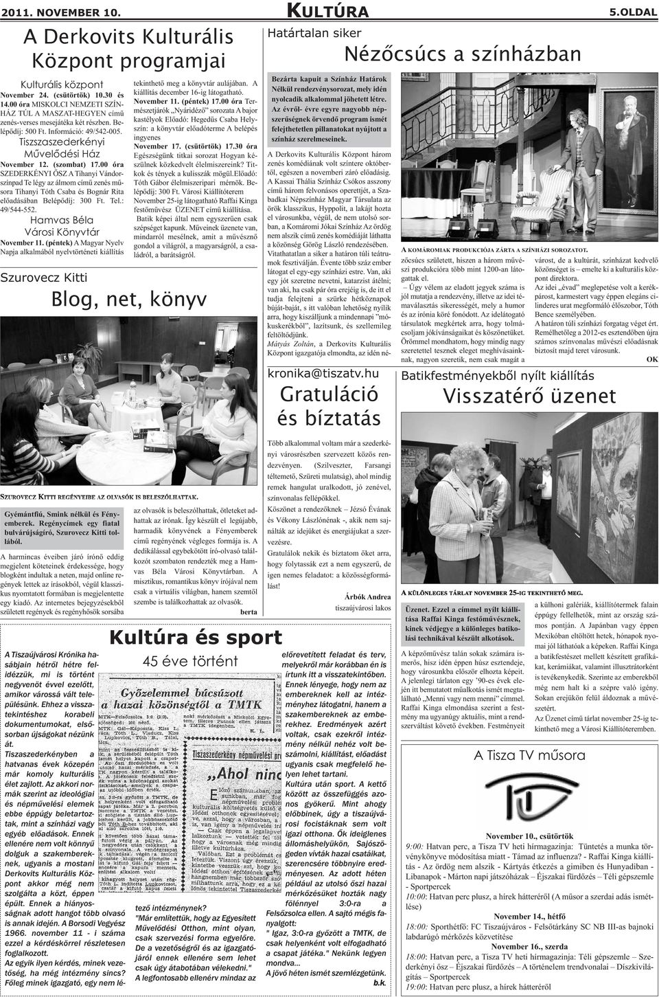 00 óra SZEDERKÉNYI ŐSZ A Tihanyi Vándorszínpad Te légy az álmom című zenés műsora Tihanyi Tóth Csaba és Bognár Rita előadásában Belépődíj: 300 Ft. Tel.: 49/544-552.