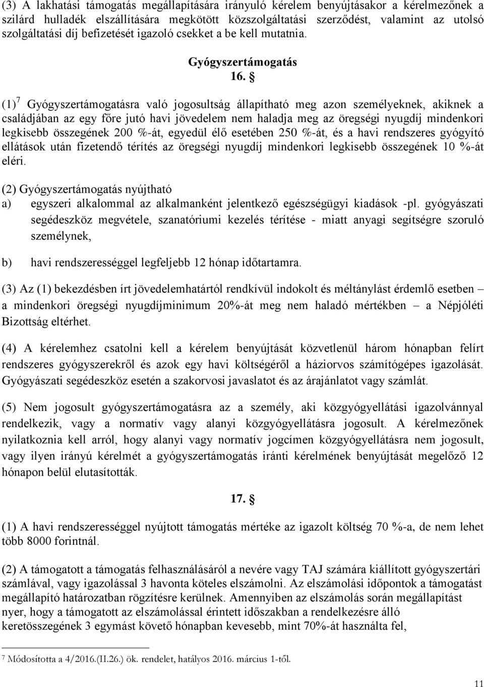 (1) 7 Gyógyszertámogatásra való jogosultság állapítható meg azon személyeknek, akiknek a családjában az egy főre jutó havi jövedelem nem haladja meg az öregségi nyugdíj mindenkori legkisebb