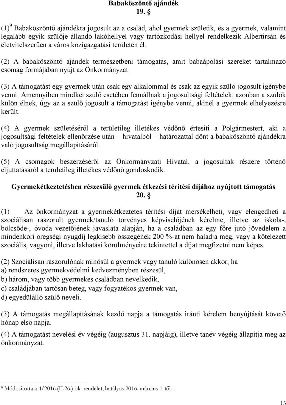 életvitelszerűen a város közigazgatási területén él. (2) A babaköszöntő ajándék természetbeni támogatás, amit babaápolási szereket tartalmazó csomag formájában nyújt az Önkormányzat.