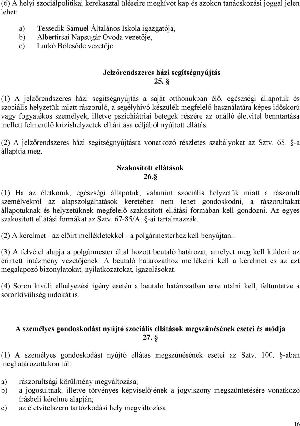 (1) A jelzőrendszeres házi segítségnyújtás a saját otthonukban élő, egészségi állapotuk és szociális helyzetük miatt rászoruló, a segélyhívó készülék megfelelő használatára képes időskorú vagy