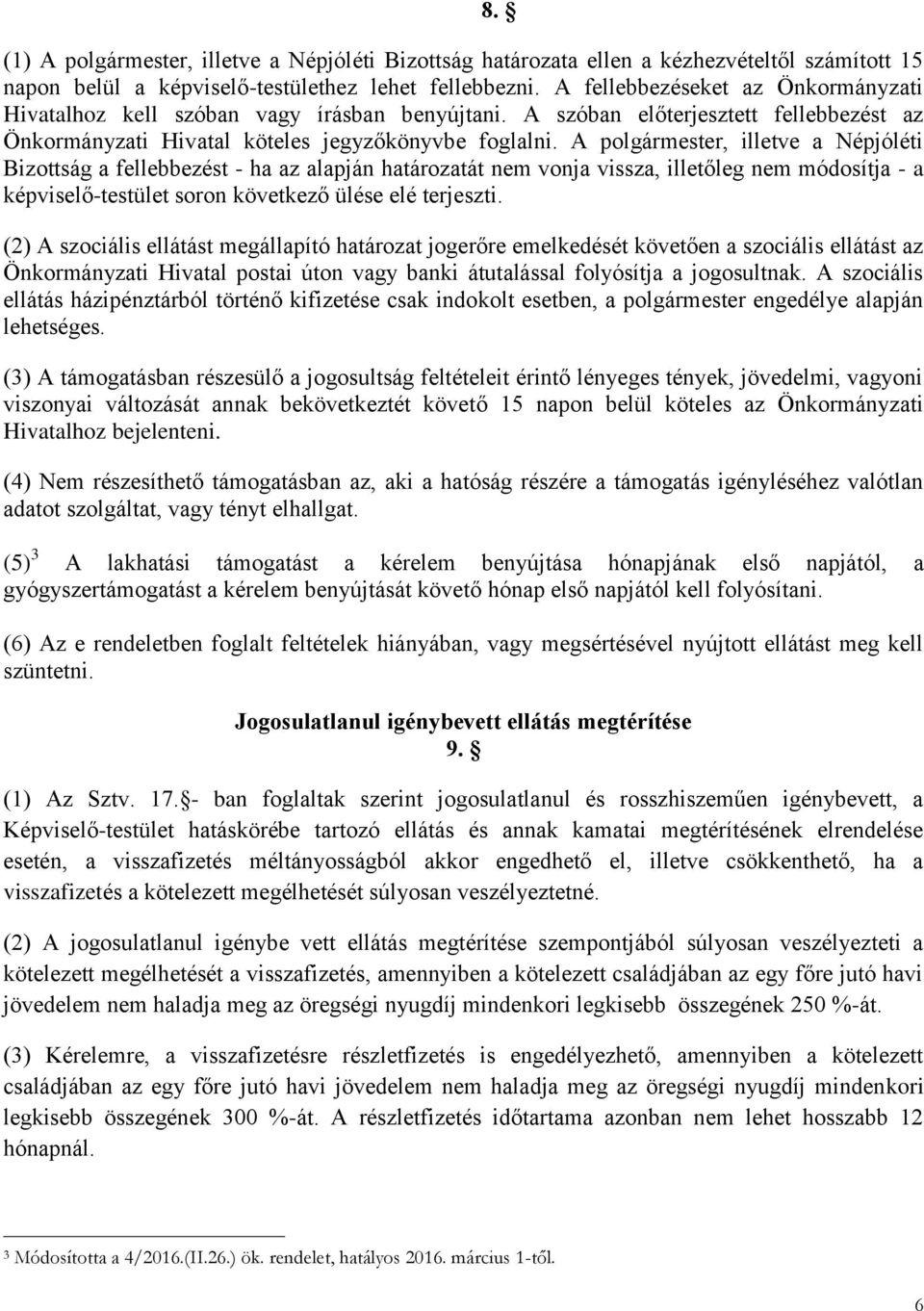 A polgármester, illetve a Népjóléti Bizottság a fellebbezést - ha az alapján határozatát nem vonja vissza, illetőleg nem módosítja - a képviselő-testület soron következő ülése elé terjeszti.