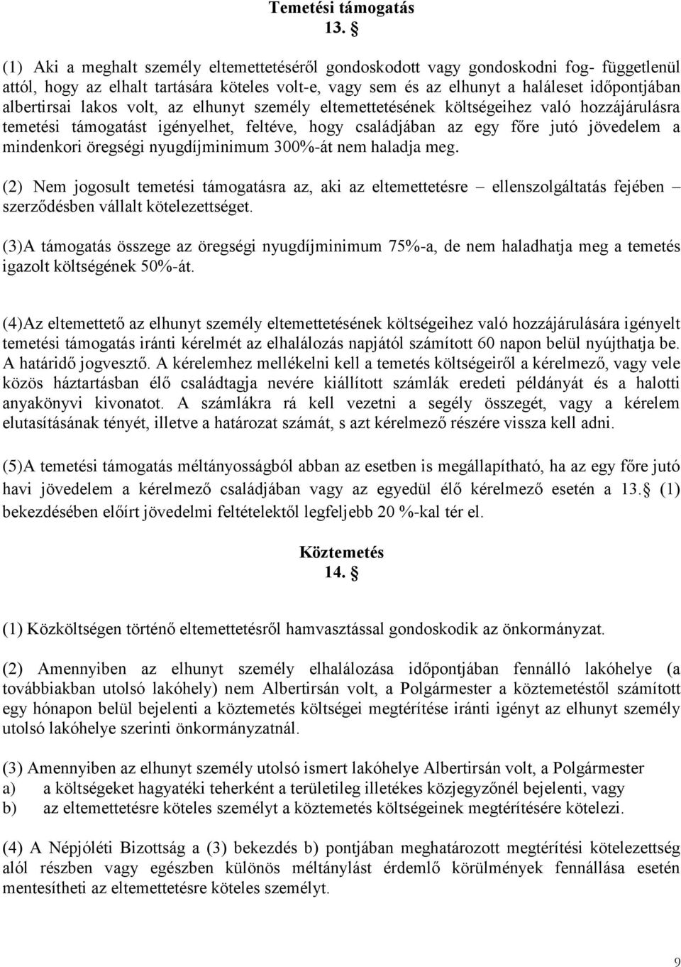 lakos volt, az elhunyt személy eltemettetésének költségeihez való hozzájárulásra temetési támogatást igényelhet, feltéve, hogy családjában az egy főre jutó jövedelem a mindenkori öregségi