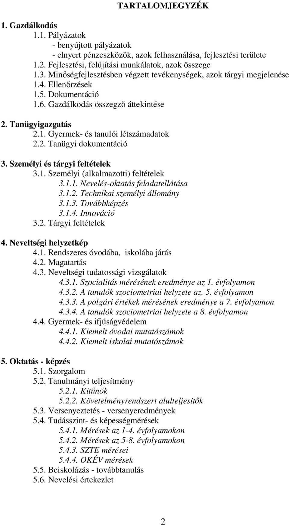 2. Tanügyi dokumentáció 3. Személyi és tárgyi feltételek 3.1. Személyi (alkalmazotti) feltételek 3.1.1. Nevelés-oktatás feladatellátása 3.1.2. Technikai személyi állomány 3.1.3. Továbbképzés 3.1.4.