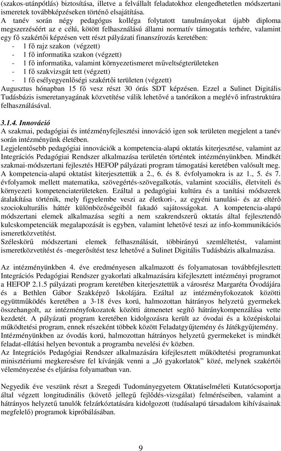 részt pályázati finanszírozás keretében: - 1 fı rajz szakon (végzett) - 1 fı informatika szakon (végzett) - 1 fı informatika, valamint környezetismeret mőveltségterületeken - 1 fı szakvizsgát tett