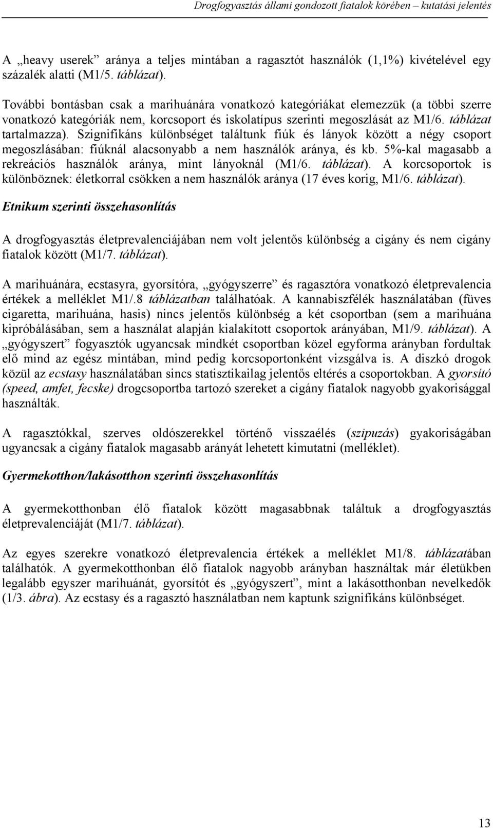 Szignifikáns különbséget találtunk fiúk és lányok között a négy csoport megoszlásában: fiúknál alacsonyabb a nem használók aránya, és kb.