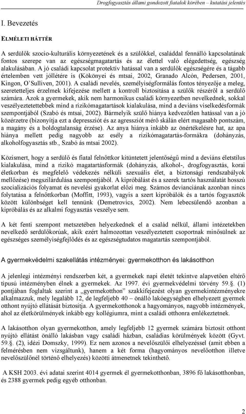 A jó családi kapcsolat protektív hatással van a serdülők egészségére és a tágabb értelemben vett jóllétére is (Kökönyei és mtsai, 2002, Granado Alcón, Pedersen, 2001, Kingon, O Sulliven, 2001).