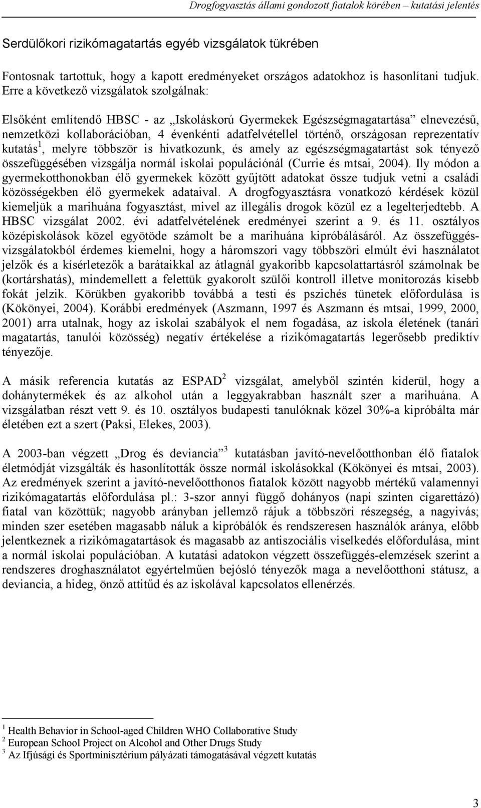 reprezentatív kutatás 1, melyre többször is hivatkozunk, és amely az egészségmagatartást sok tényező összefüggésében vizsgálja normál iskolai populációnál (Currie és mtsai, 2004).