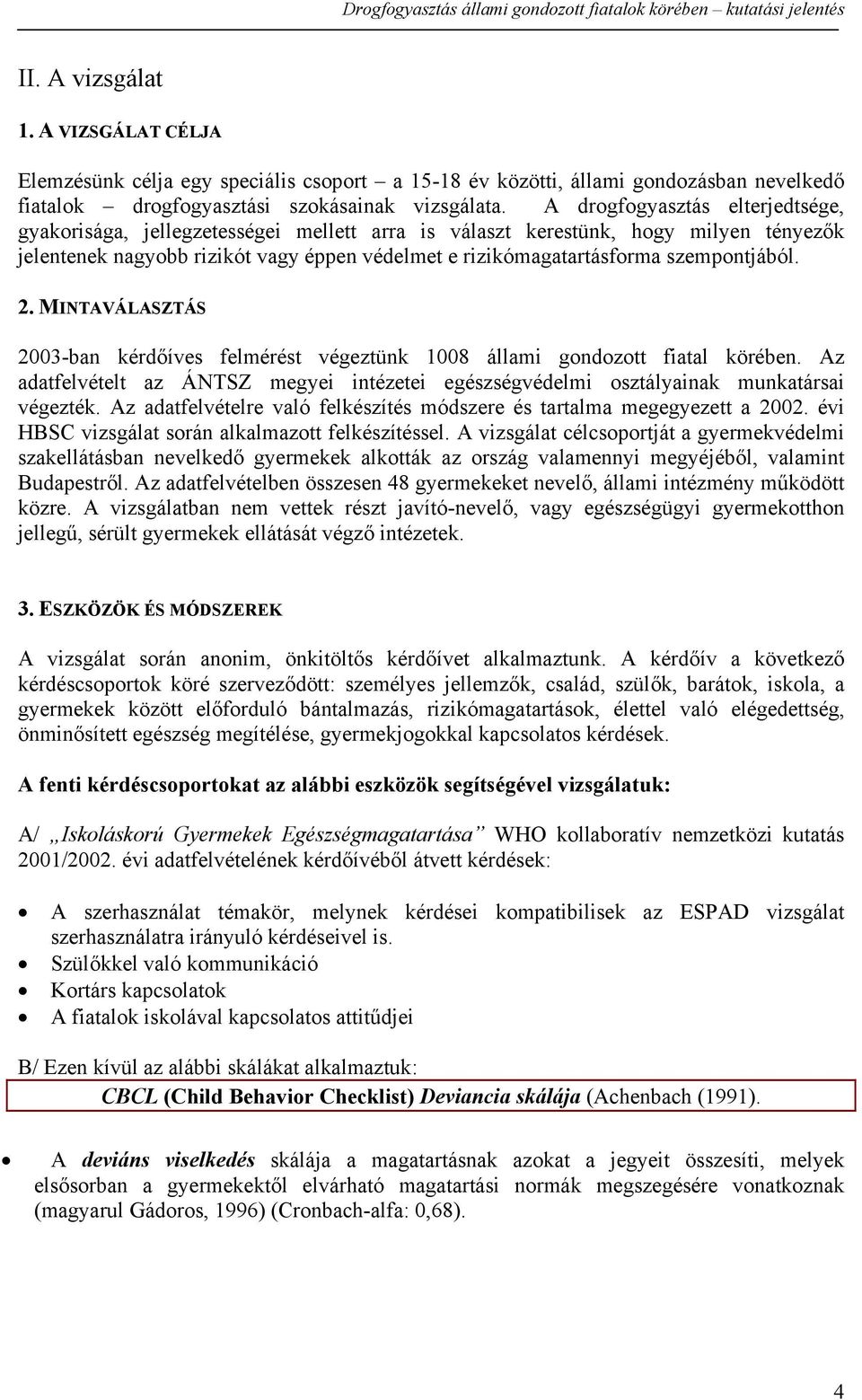 szempontjából. 2. MINTAVÁLASZTÁS 2003-ban kérdőíves felmérést végeztünk 1008 állami gondozott fiatal körében.