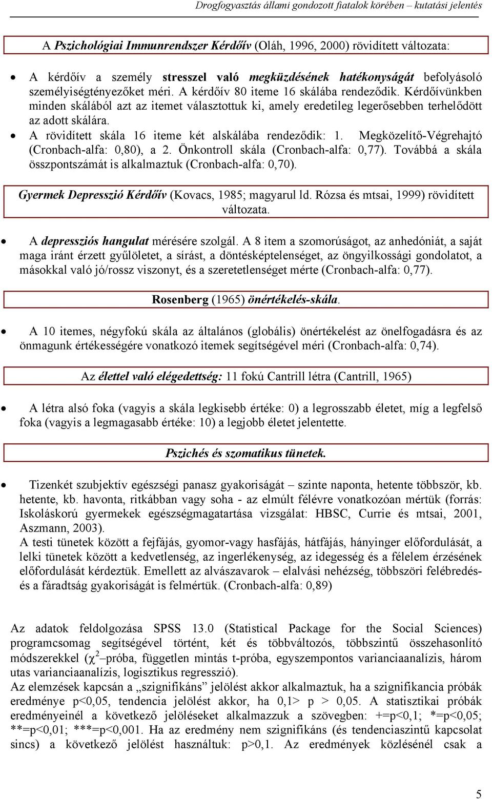 A rövidített skála 16 iteme két alskálába rendeződik: 1. Megközelítő-Végrehajtó (Cronbach-alfa: 0,80), a 2. Önkontroll skála (Cronbach-alfa: 0,77).