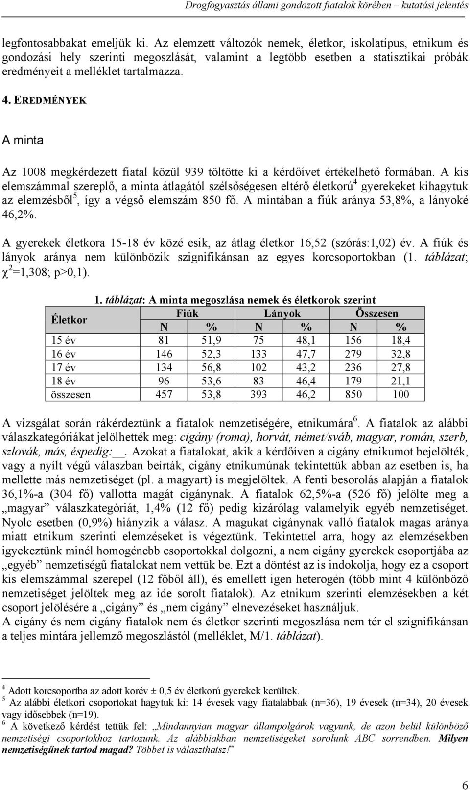 EREDMÉNYEK A minta Az 1008 megkérdezett fiatal közül 939 töltötte ki a kérdőívet értékelhető formában.