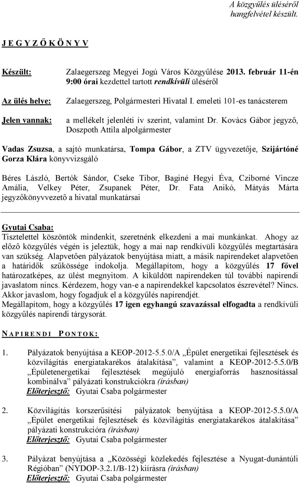 Kovács Gábor jegyző, Doszpoth Attila alpolgármester Vadas Zsuzsa, a sajtó munkatársa, Tompa Gábor, a ZTV ügyvezetője, Szijártóné Gorza Klára könyvvizsgáló Béres László, Bertók Sándor, Cseke Tibor,