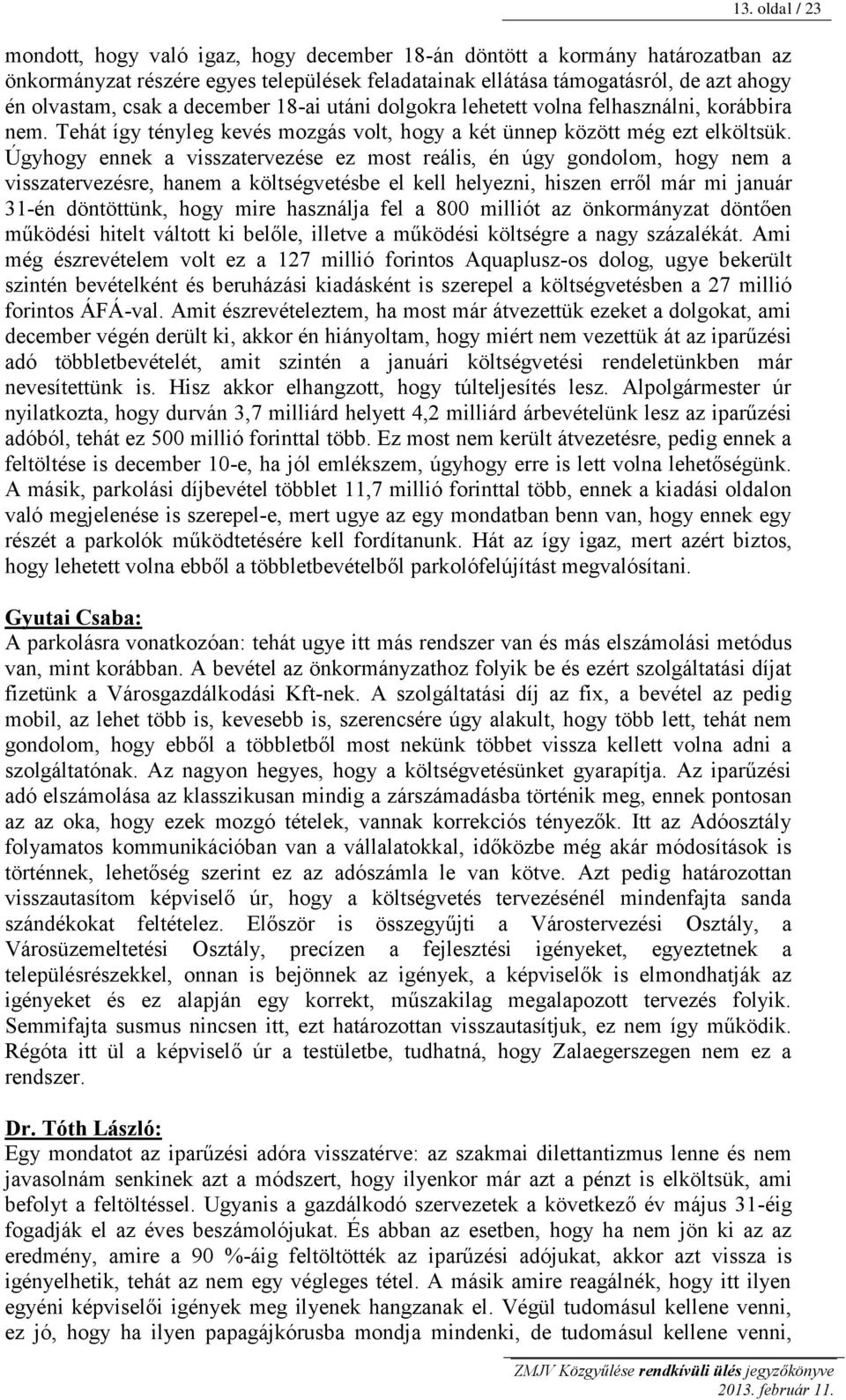 Úgyhogy ennek a visszatervezése ez most reális, én úgy gondolom, hogy nem a visszatervezésre, hanem a költségvetésbe el kell helyezni, hiszen erről már mi január 31-én döntöttünk, hogy mire használja