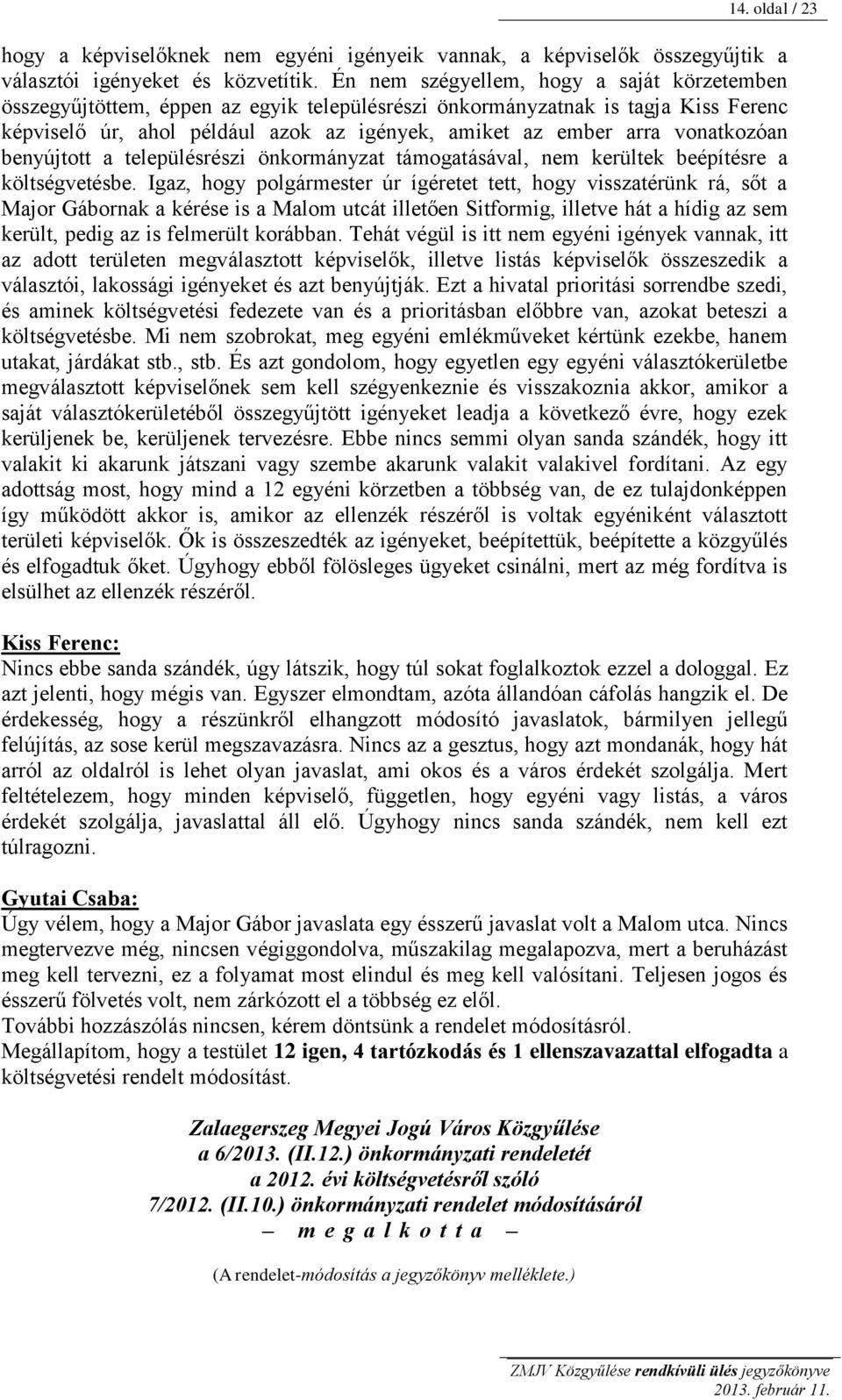 vonatkozóan benyújtott a településrészi önkormányzat támogatásával, nem kerültek beépítésre a költségvetésbe.