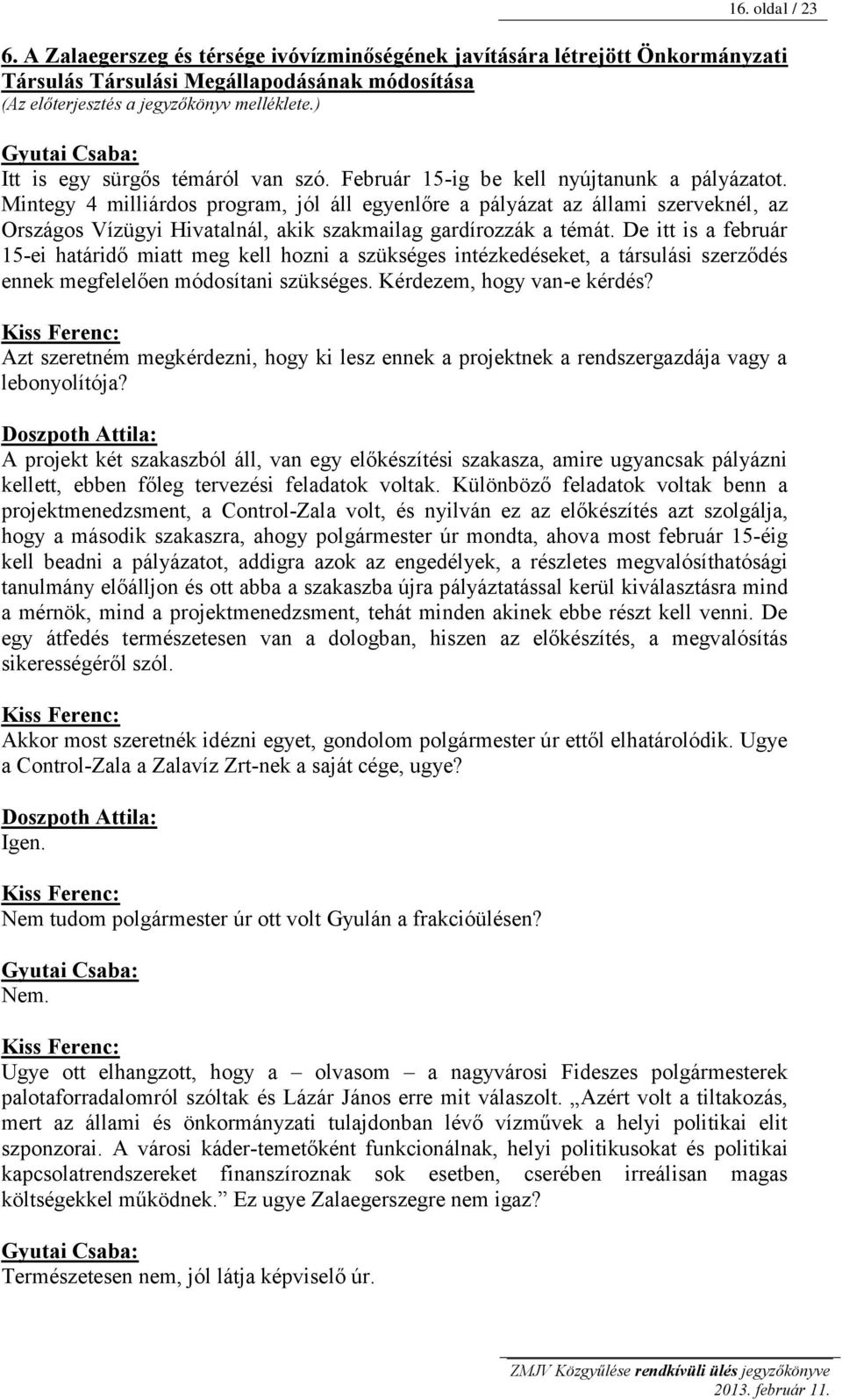Mintegy 4 milliárdos program, jól áll egyenlőre a pályázat az állami szerveknél, az Országos Vízügyi Hivatalnál, akik szakmailag gardírozzák a témát.