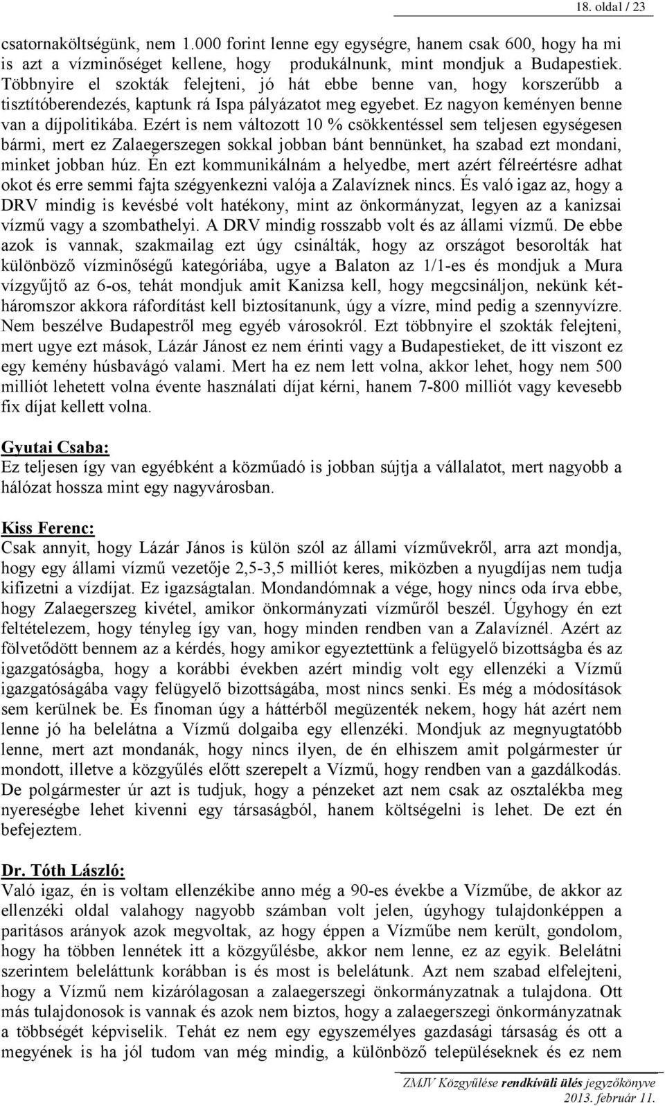 Ezért is nem változott 10 % csökkentéssel sem teljesen egységesen bármi, mert ez Zalaegerszegen sokkal jobban bánt bennünket, ha szabad ezt mondani, minket jobban húz.