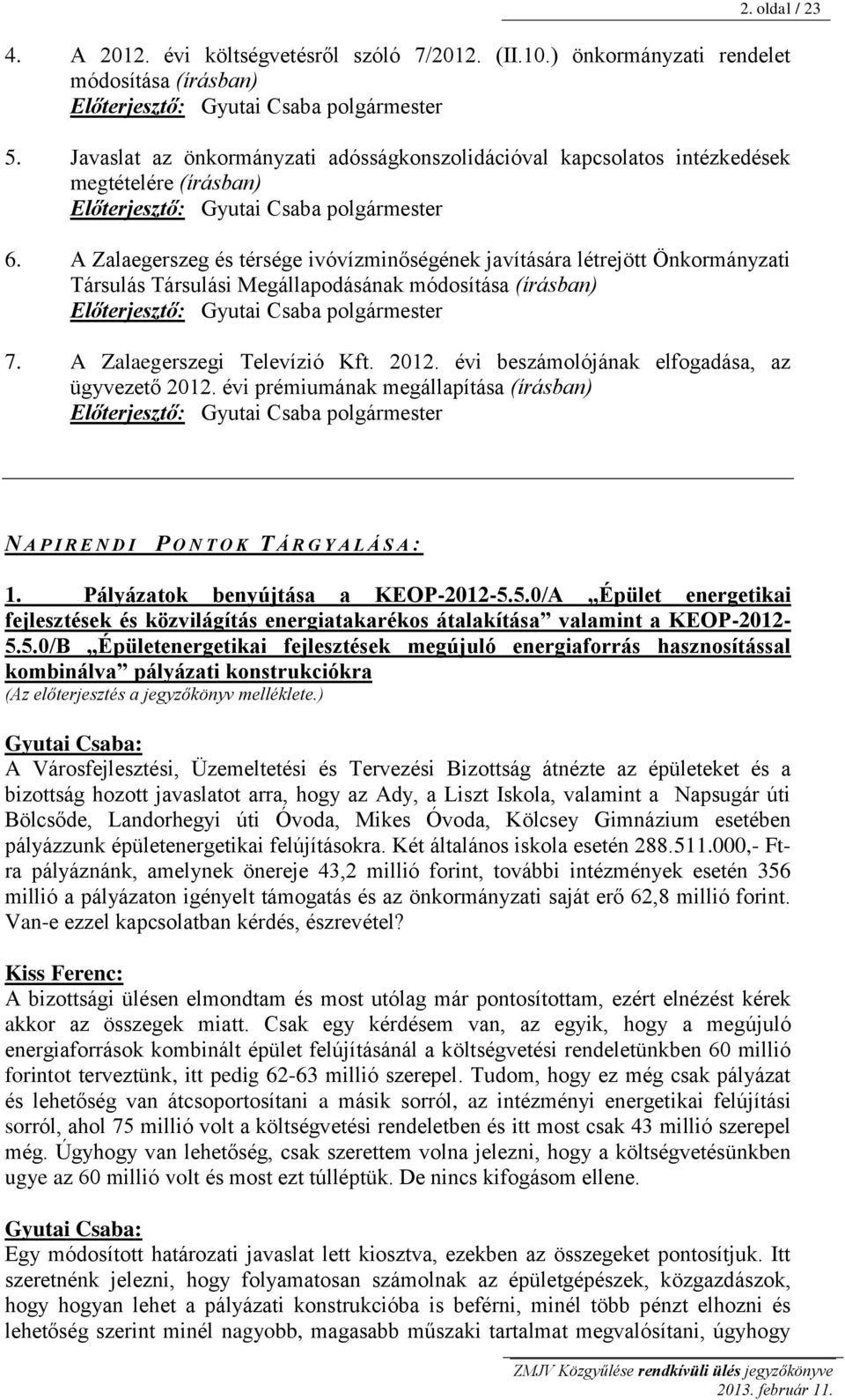 A Zalaegerszeg és térsége ivóvízminőségének javítására létrejött Önkormányzati Társulás Társulási Megállapodásának módosítása (írásban) Előterjesztő: Gyutai Csaba polgármester 7.