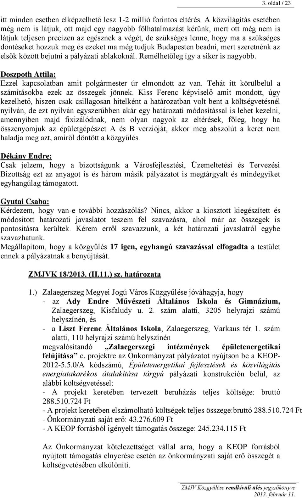 döntéseket hozzuk meg és ezeket ma még tudjuk Budapesten beadni, mert szeretnénk az elsők között bejutni a pályázati ablakoknál. Remélhetőleg így a siker is nagyobb.