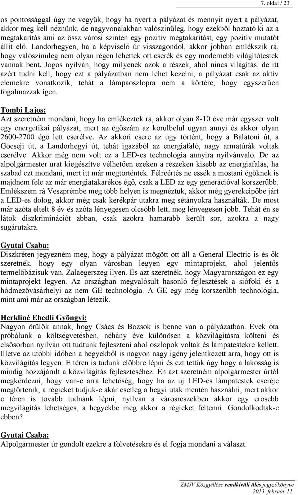 Landorhegyen, ha a képviselő úr visszagondol, akkor jobban emlékszik rá, hogy valószínűleg nem olyan régen lehettek ott cserék és egy modernebb világítótestek vannak bent.