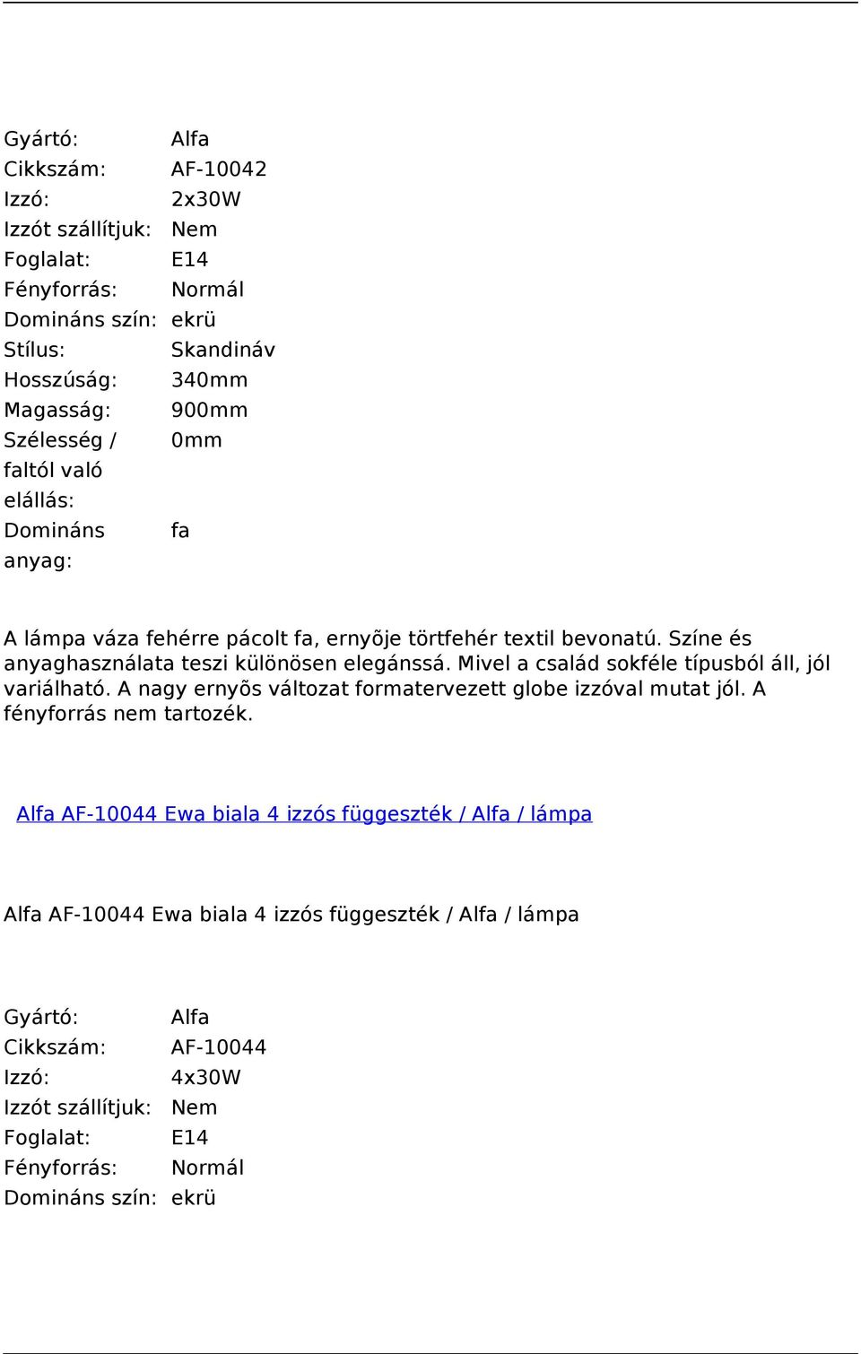 Mivel a család sokféle típusból áll, jól variálható. A nagy ernyõs változat formatervezett globe izzóval mutat jól.