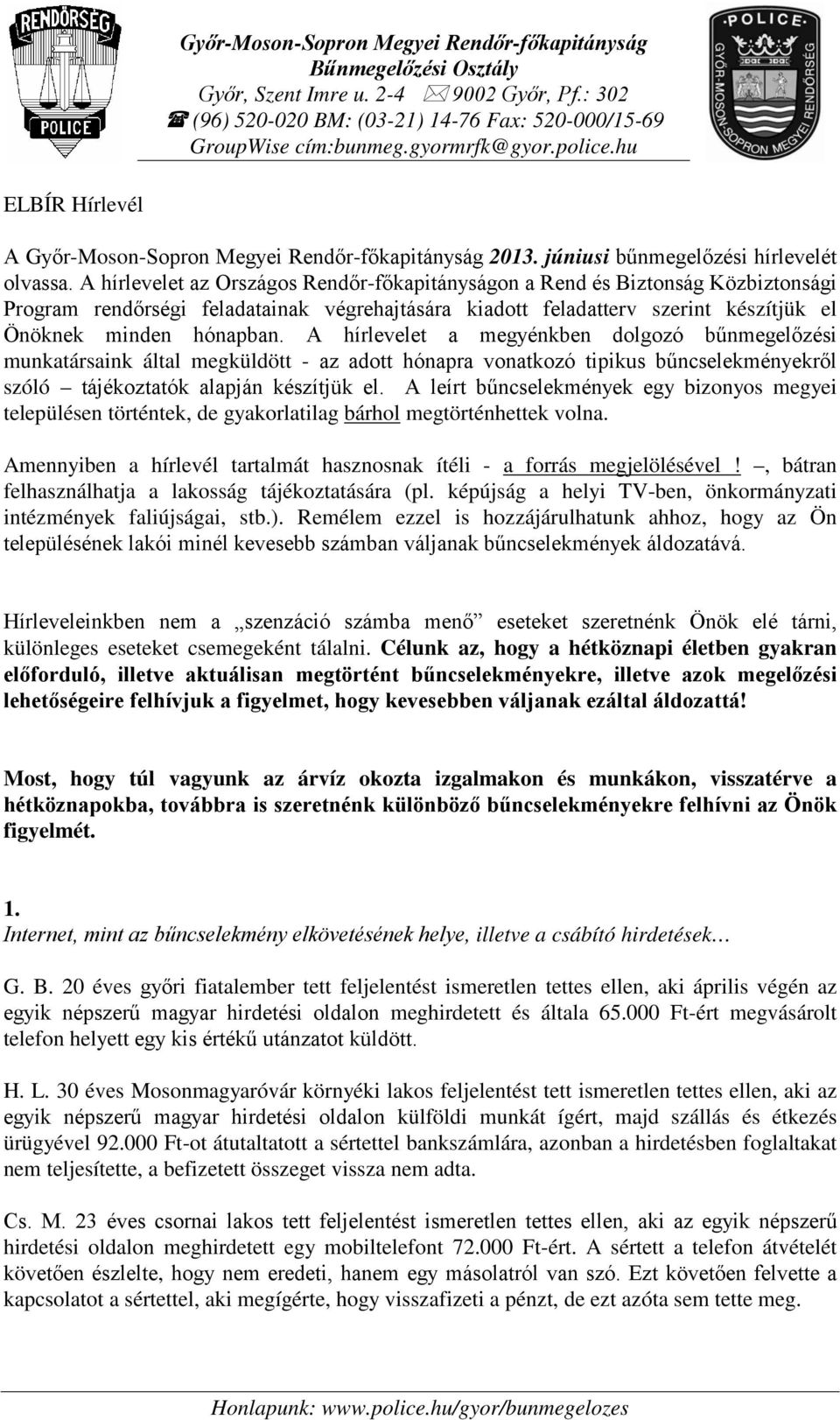 A hírlevelet az Országos Rendőr-főkapitányságon a Rend és Biztonság Közbiztonsági Program rendőrségi feladatainak végrehajtására kiadott feladatterv szerint készítjük el Önöknek minden hónapban.