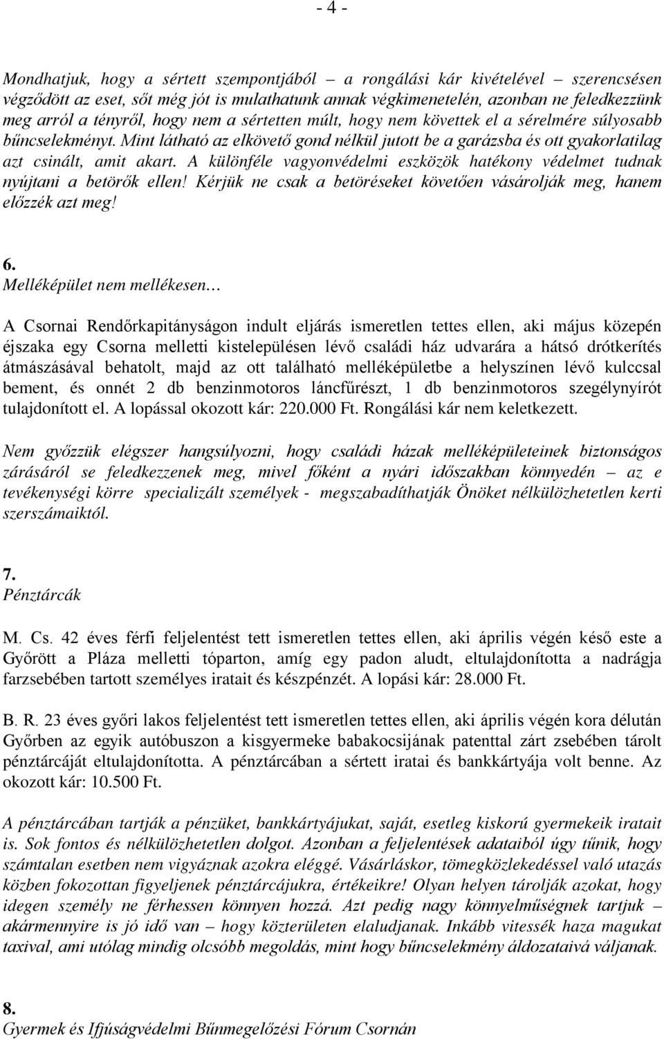 A különféle vagyonvédelmi eszközök hatékony védelmet tudnak nyújtani a betörők ellen! Kérjük ne csak a betöréseket követően vásárolják meg, hanem előzzék azt meg! 6.