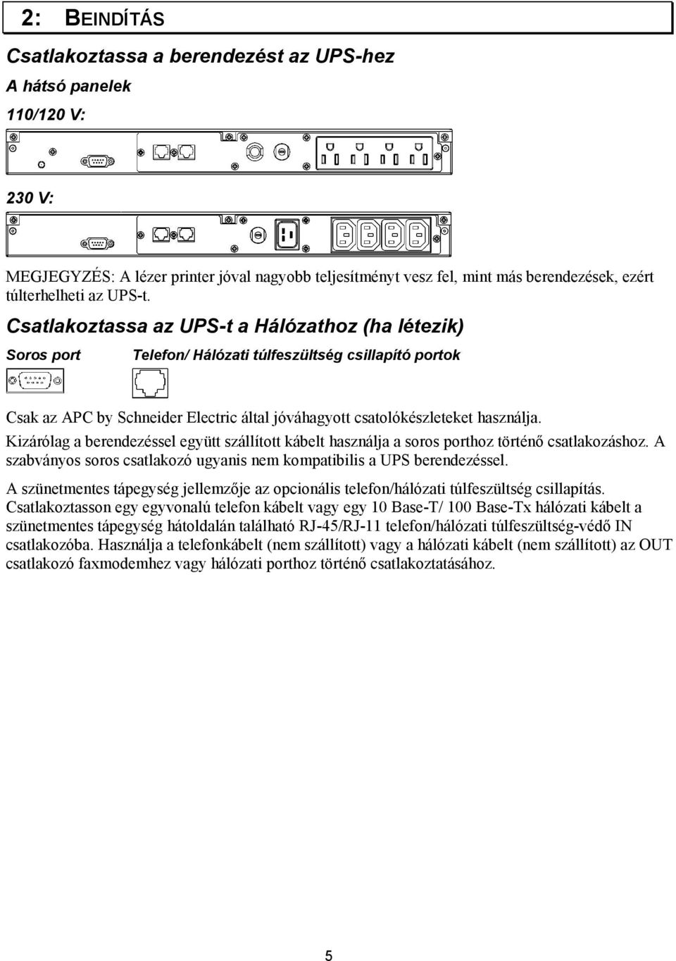 Kizárólag a berendezéssel együtt szállított kábelt használja a soros porthoz történő csatlakozáshoz. A szabványos soros csatlakozó ugyanis nem kompatibilis a UPS berendezéssel.