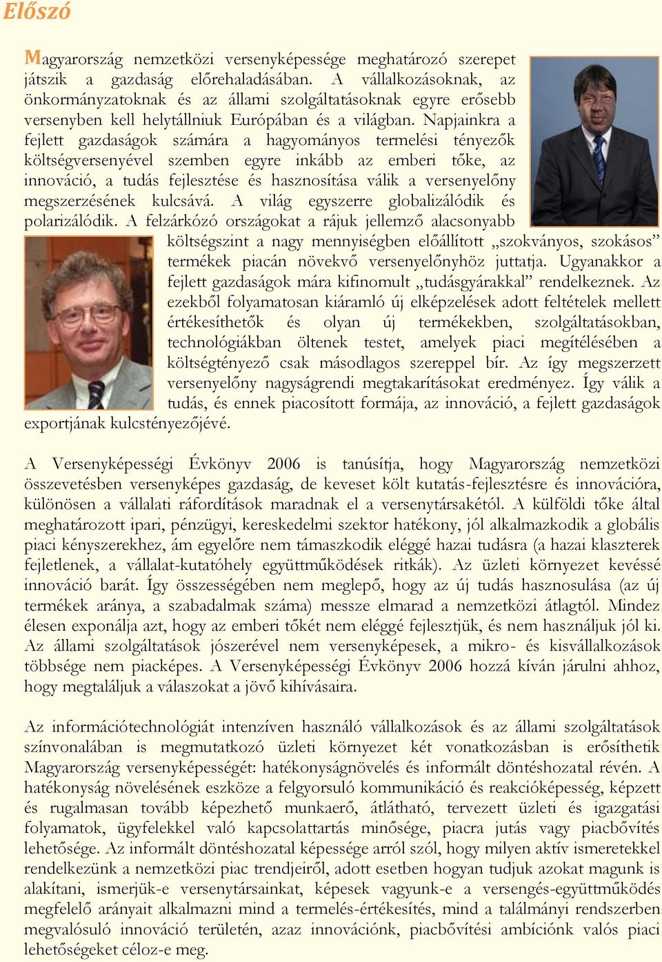 N apjainkra a fejlett gazdaságok szám ára a hagyom ányos term elési tényezők költségversenyével szem ben egyre inkább az em beri tőke, az innováció, a tudás fejlesztése és hasznosítása válik a