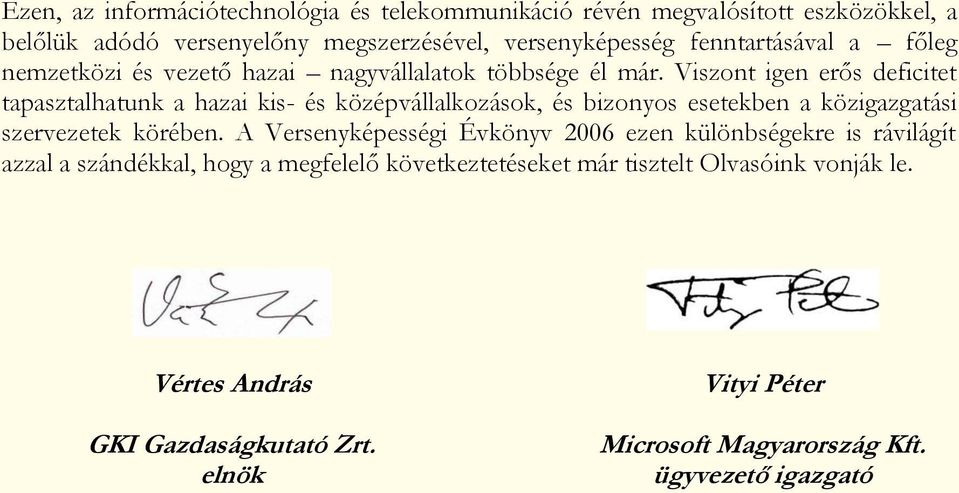 V iszont igen erős deficitet tapasztalhatunk a hazai kis- és középvállalkozások, és bizo nyos esetekben a közigazgatási szervezetek körében.