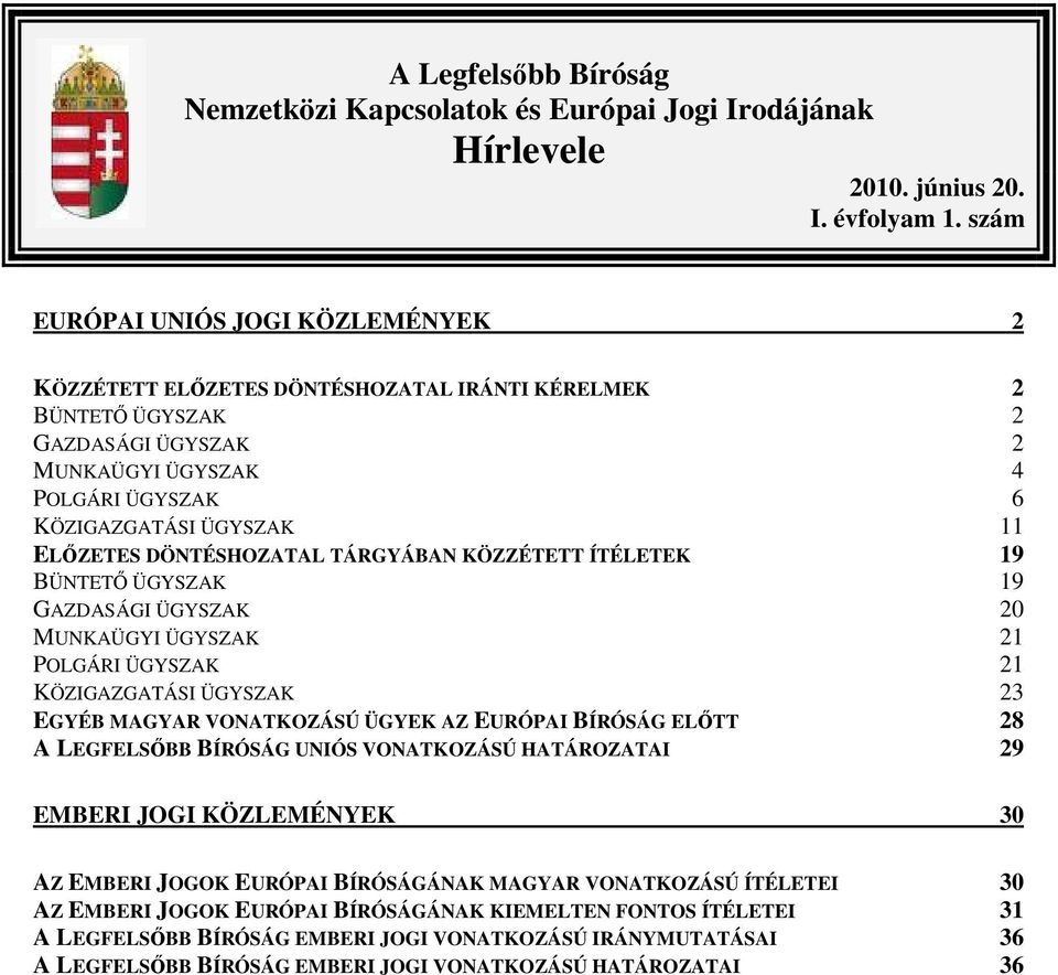 DÖNTÉSHOZATAL TÁRGYÁBAN KÖZZÉTETT ÍTÉLETEK 19 BÜNTETŐ ÜGYSZAK 19 GAZDASÁGI ÜGYSZAK 20 MUNKAÜGYI ÜGYSZAK 21 POLGÁRI ÜGYSZAK 21 KÖZIGAZGATÁSI ÜGYSZAK 23 EGYÉB MAGYAR VONATKOZÁSÚ ÜGYEK AZ EURÓPAI