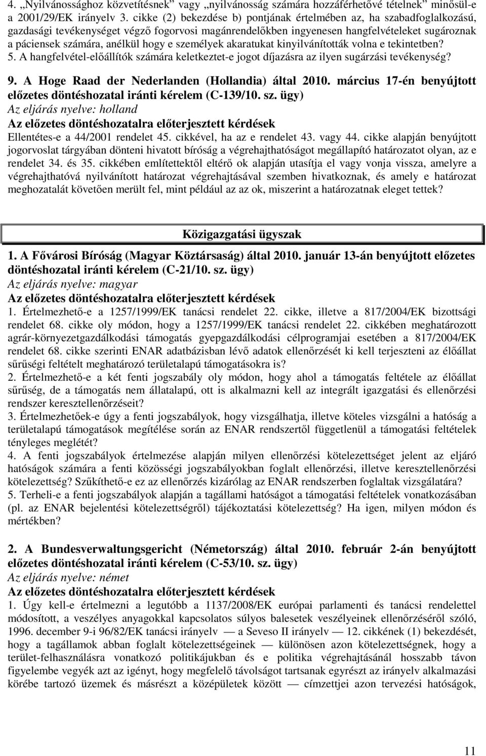 hogy e személyek akaratukat kinyilvánították volna e tekintetben? 5. A hangfelvétel-előállítók számára keletkeztet-e jogot díjazásra az ilyen sugárzási tevékenység? 9.